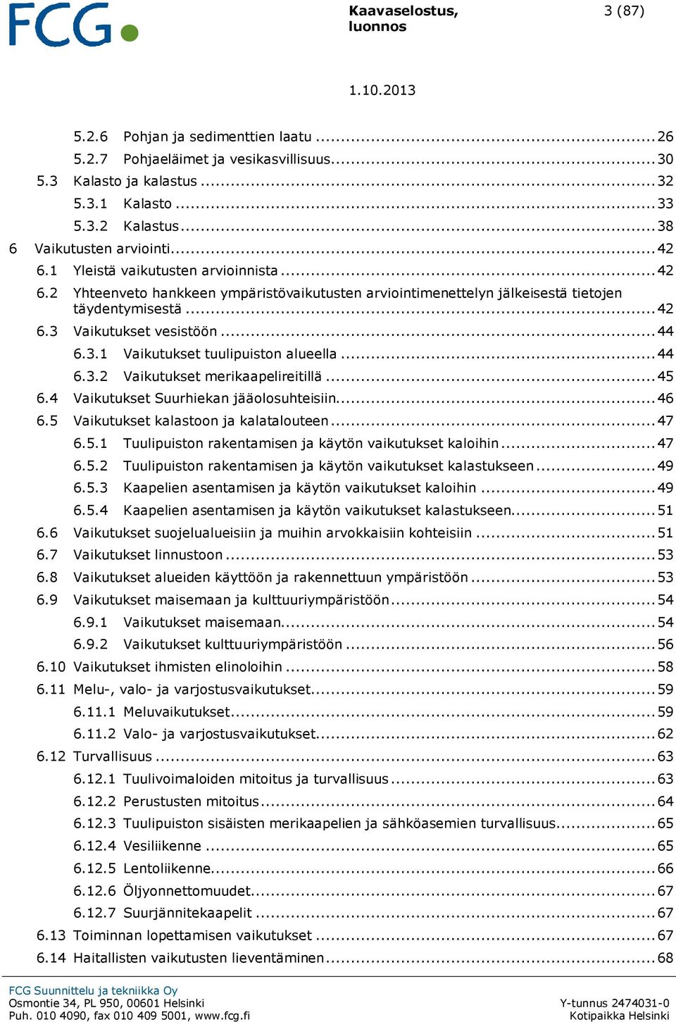 .. 44 6.3.1 Vaikutukset tuulipuiston alueella... 44 6.3.2 Vaikutukset merikaapelireitillä... 45 6.4 Vaikutukset Suurhiekan jääolosuhteisiin... 46 6.5 Vaikutukset kalastoon ja kalatalouteen... 47 6.5.1 Tuulipuiston rakentamisen ja käytön vaikutukset kaloihin.