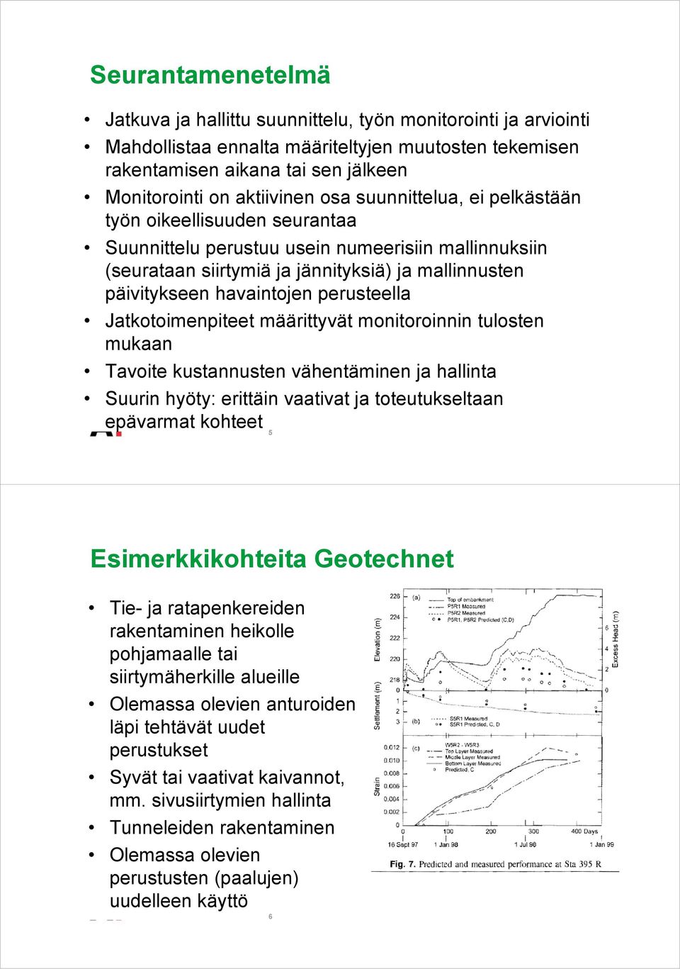 perusteella Jatkotoimenpiteet määrittyvät monitoroinnin tulosten mukaan Tavoite kustannusten vähentäminen ja hallinta Suurin hyöty: erittäin vaativat ja toteutukseltaan epävarmat kohteet 5