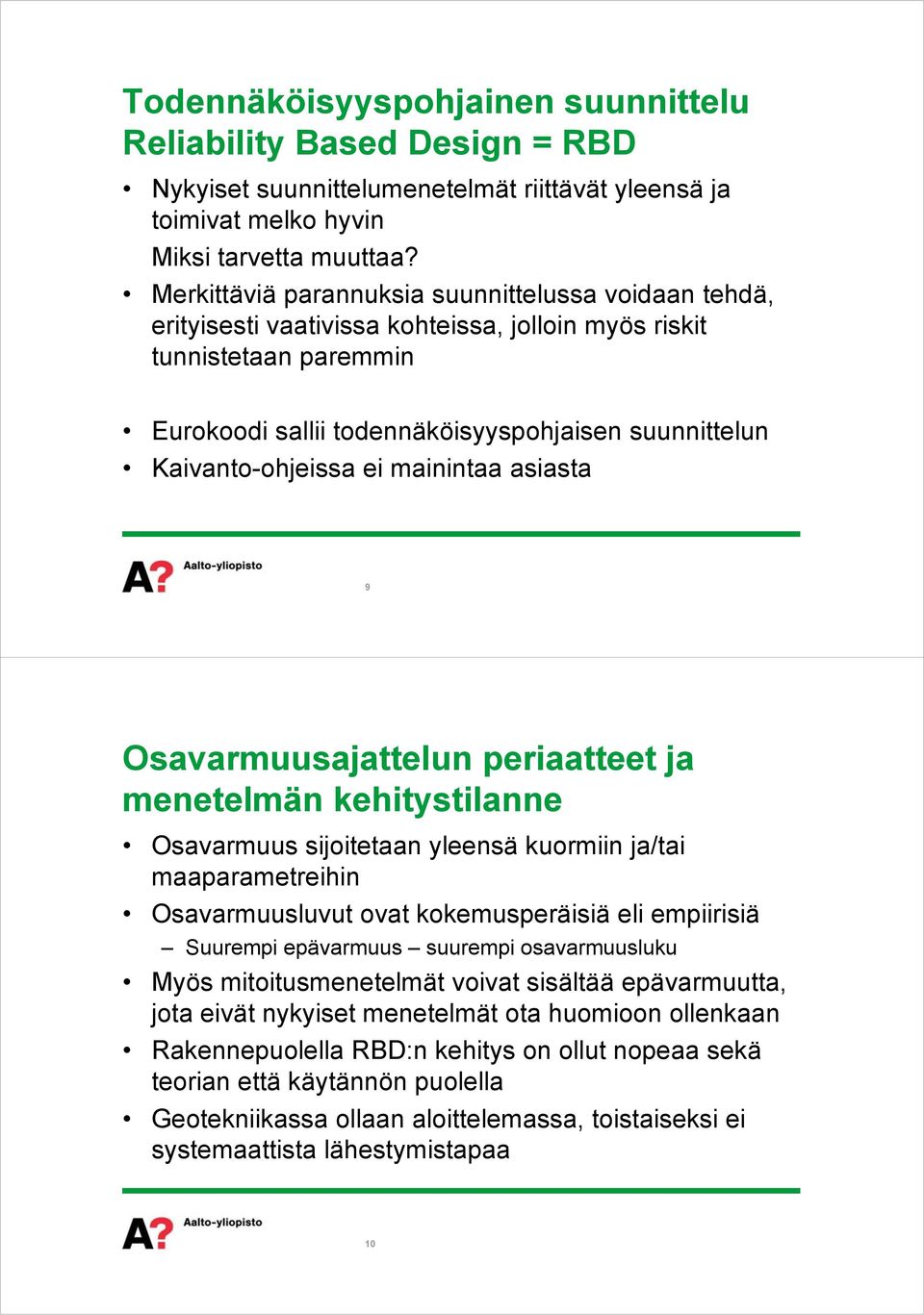 Kaivanto-ohjeissa ei mainintaa asiasta 9 Osavarmuusajattelun periaatteet ja menetelmän kehitystilanne Osavarmuus sijoitetaan yleensä kuormiin ja/tai maaparametreihin Osavarmuusluvut ovat