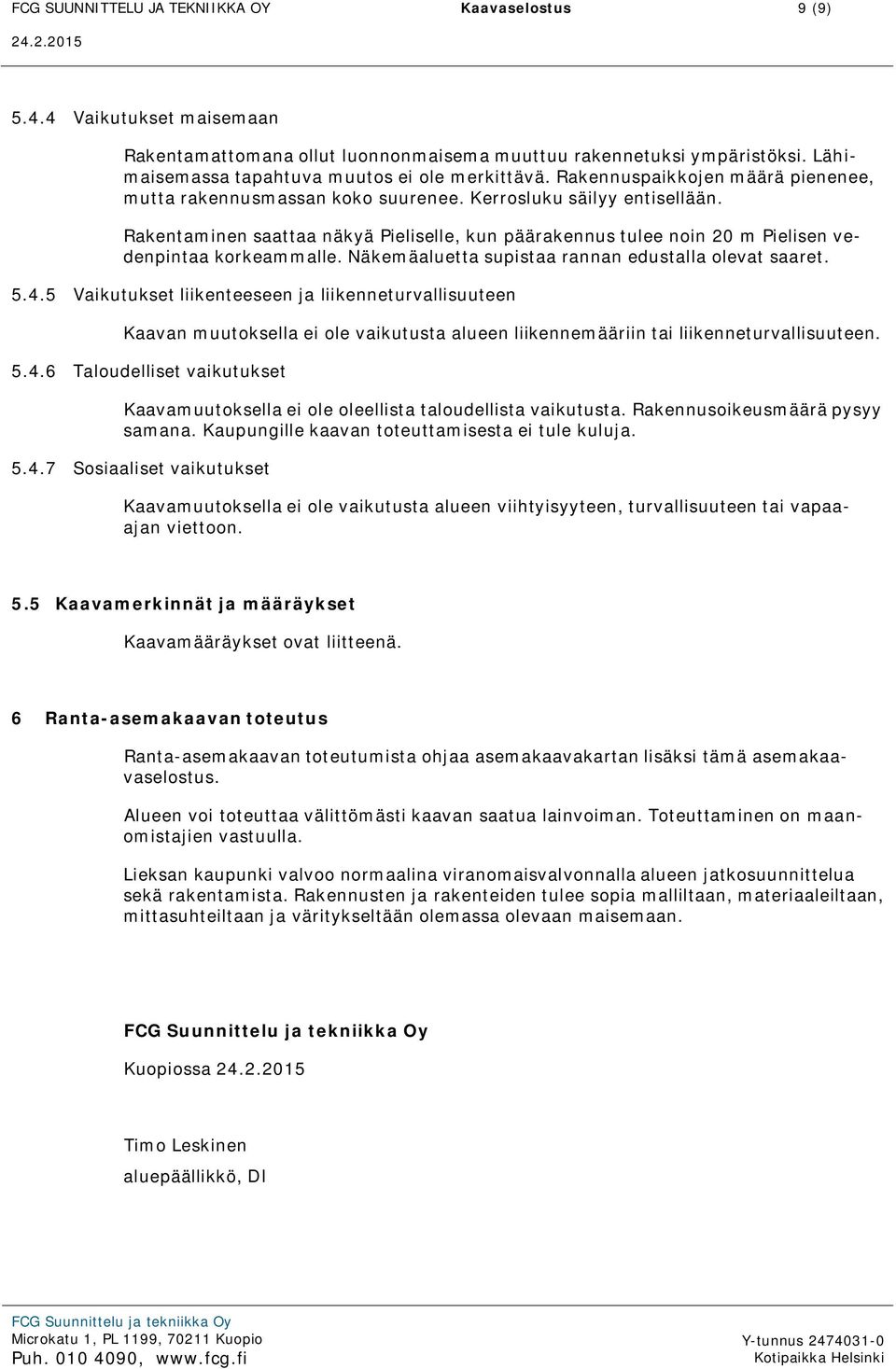 Rakentaminen saattaa näkyä Pieliselle, kun päärakennus tulee noin 20 m Pielisen vedenpintaa korkeammalle. Näkemäaluetta supistaa rannan edustalla olevat saaret. 5.4.