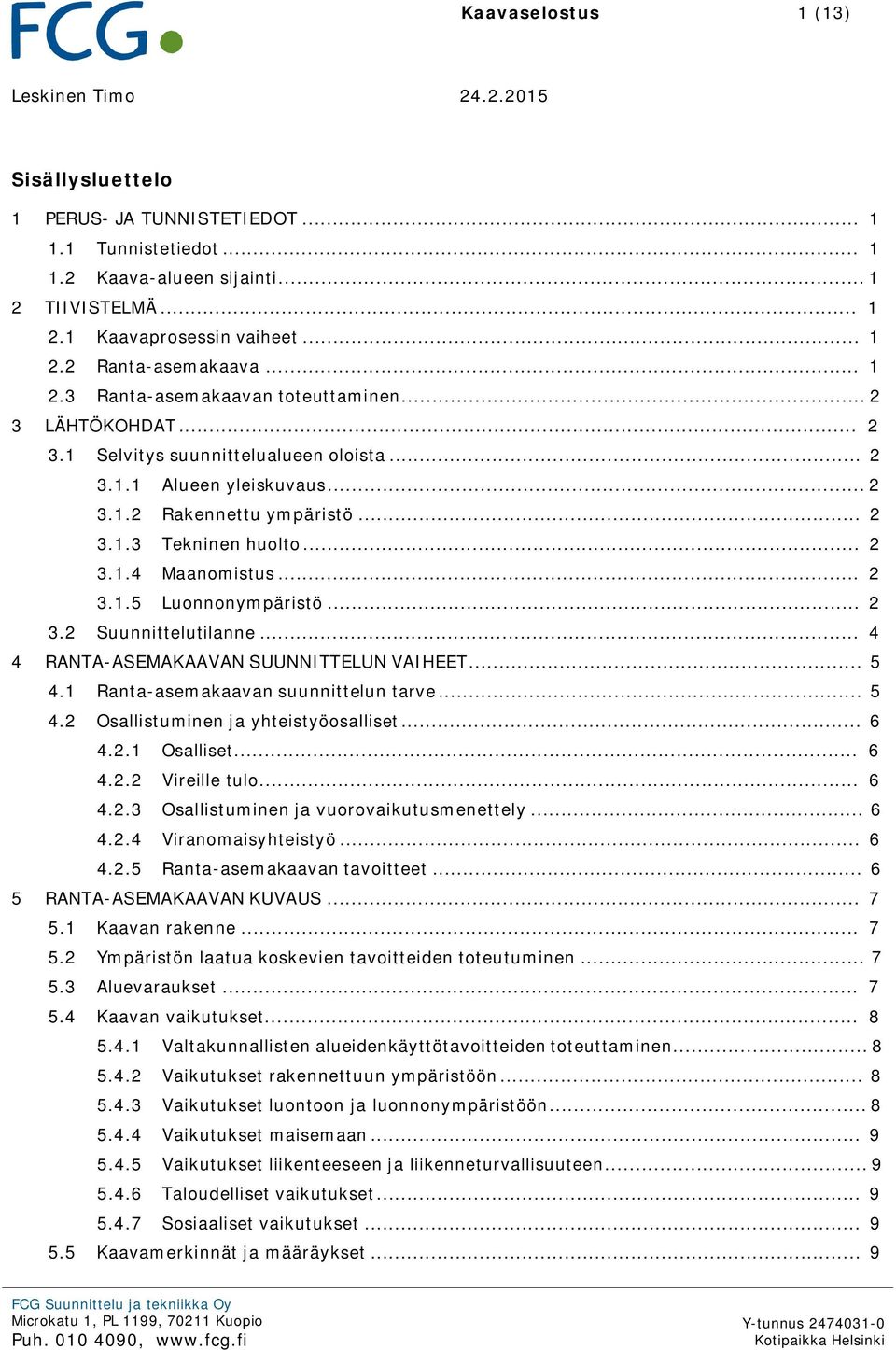 .. 2 3.1.5 Luonnonympäristö... 2 3.2 Suunnittelutilanne... 4 4 RANTA-ASEMAKAAVAN SUUNNITTELUN VAIHEET... 5 4.1 Ranta-asemakaavan suunnittelun tarve... 5 4.2 Osallistuminen ja yhteistyöosalliset... 6 4.