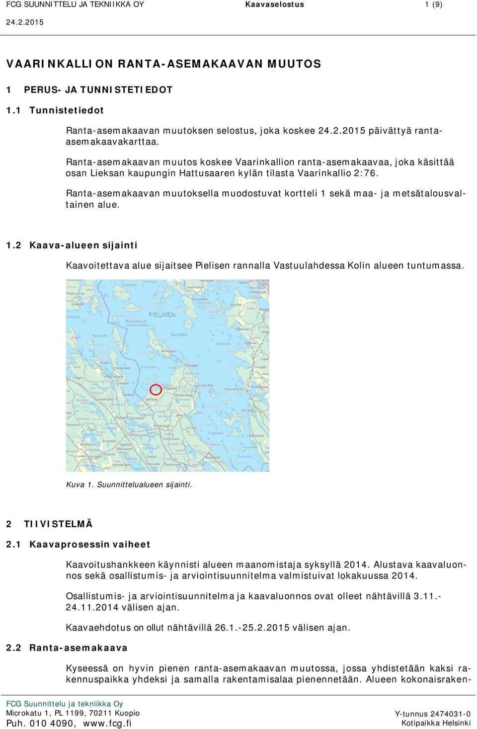 Ranta-asemakaavan muutos koskee Vaarinkallion ranta-asemakaavaa, joka käsittää osan Lieksan kaupungin Hattusaaren kylän tilasta Vaarinkallio 2:76.