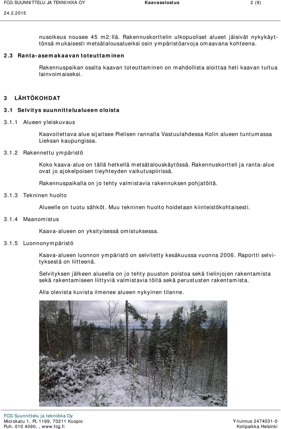 3 Ranta-asemakaavan toteuttaminen Rakennuspaikan osalta kaavan toteuttaminen on mahdollista aloittaa heti kaavan tultua lainvoimaiseksi. 3 LÄHTÖKOHDAT 3.1 