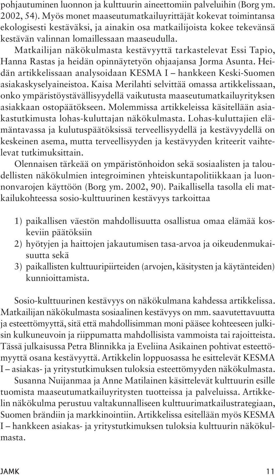 Matkailijan näkökulmasta kestävyyttä tarkastelevat Essi Tapio, Hanna Rastas ja heidän opinnäytetyön ohjaajansa Jorma Asunta.