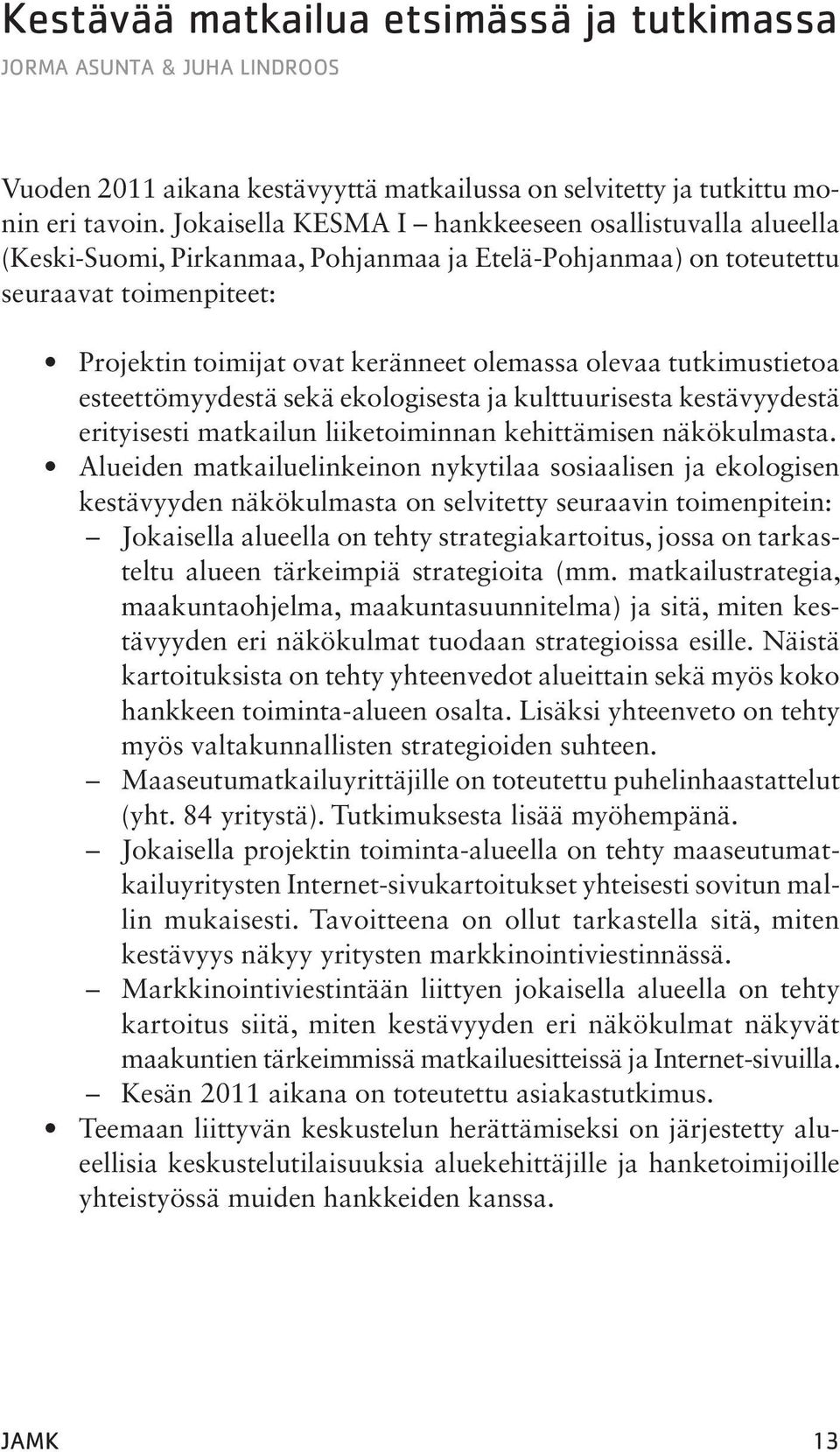 tutkimustietoa esteettömyydestä sekä ekologisesta ja kulttuurisesta kestävyydestä erityisesti matkailun liiketoiminnan kehittämisen näkökulmasta.