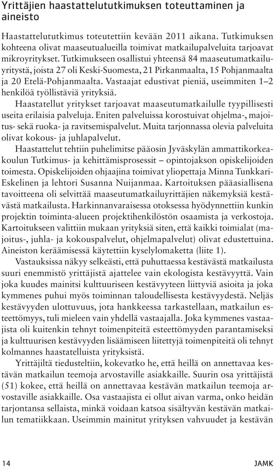 Tutkimukseen osallistui yhteensä 84 maaseutumatkailuyritystä, joista 27 oli Keski-Suomesta, 21 Pirkanmaalta, 15 Pohjanmaalta ja 20 Etelä-Pohjanmaalta.