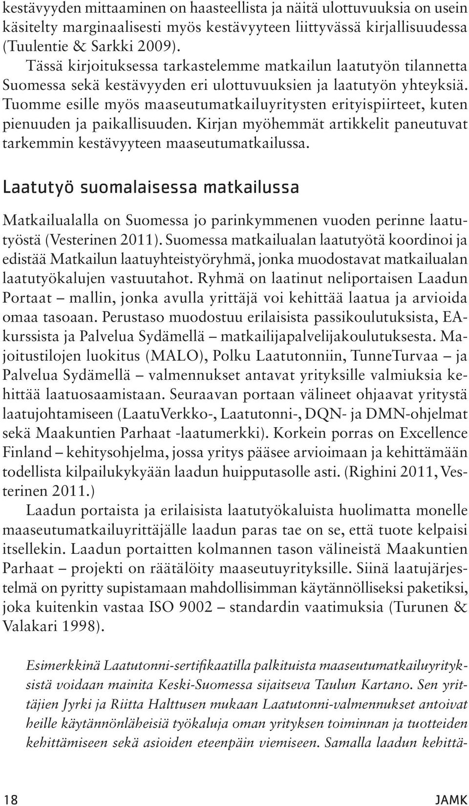 Tuomme esille myös maaseutumatkailuyritysten erityispiirteet, kuten pienuuden ja paikallisuuden. Kirjan myöhemmät artikkelit paneutuvat tarkemmin kestävyyteen maaseutumatkailussa.