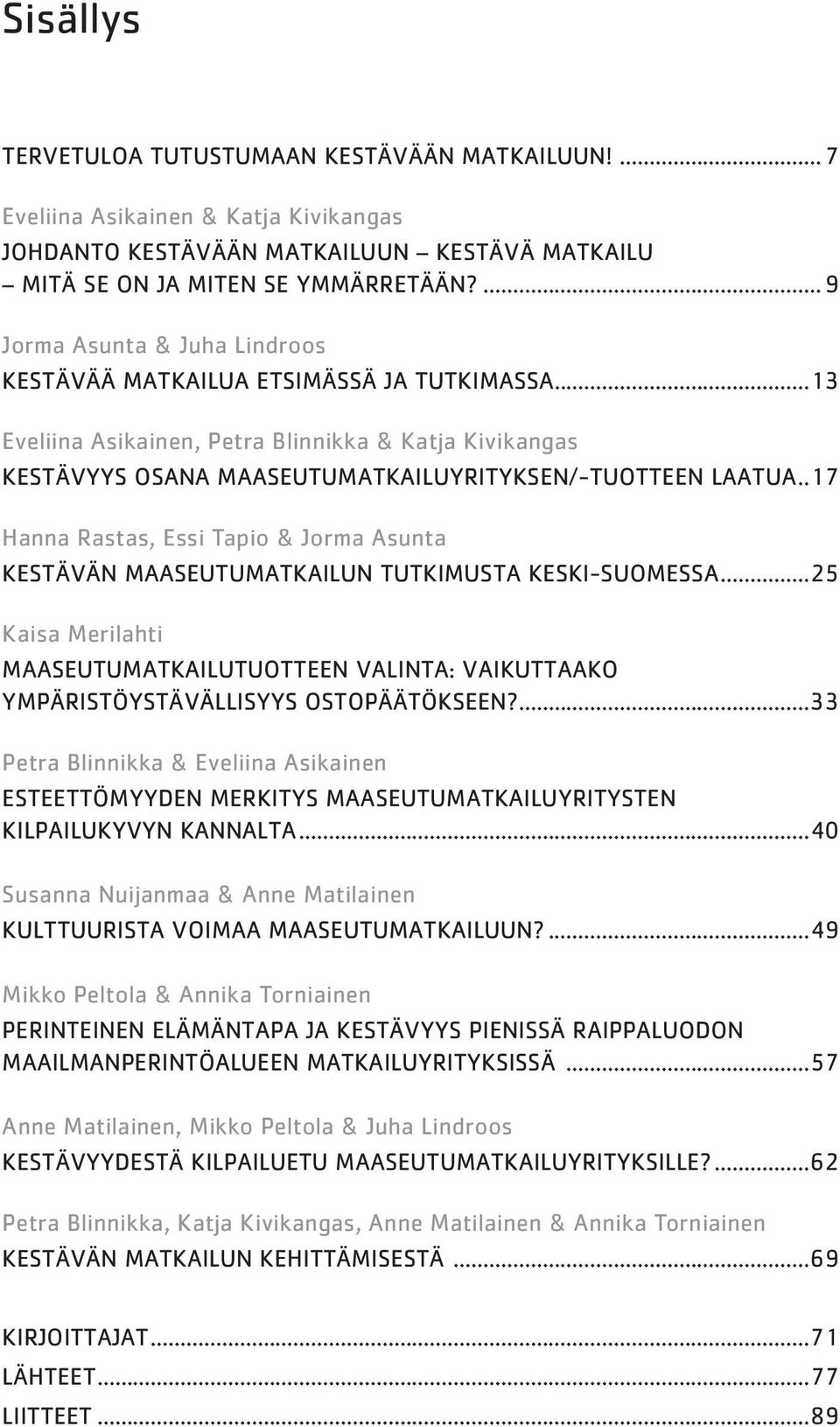 .17 Hanna Rastas, Essi Tapio & Jorma Asunta KESTÄVÄN MAASEUTUMATKAILUN TUTKIMUSTA KESKI-SUOMESSA...25 Kaisa Merilahti MAASEUTUMATKAILUTUOTTEEN VALINTA: VAIKUTTAAKO YMPÄRISTÖYSTÄVÄLLISYYS OSTOPÄÄTÖKSEEN?