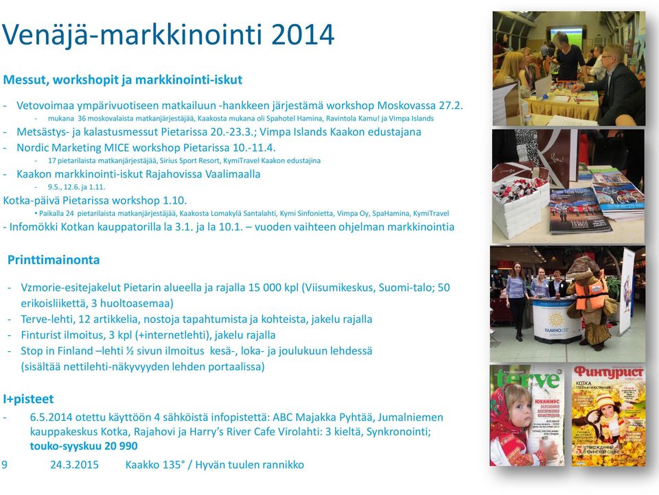 - 17 pietarilaista matkanjärjestäjää, Sirius Sport Resort, KymiTravel Kaakon edustajina - Kaakon markkinointi-iskut Rajahovissa Vaalimaalla - 9.5., 12.6. ja 1.11. Kotka-päivä Pietarissa workshop 1.10.