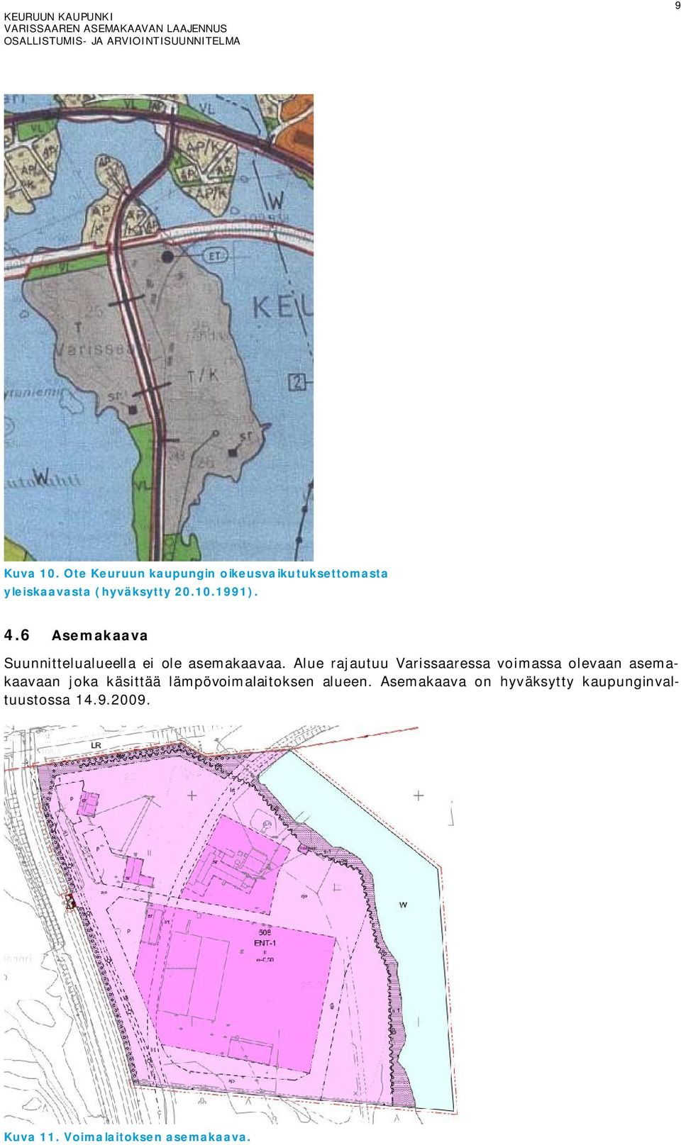 Alue rajautuu Varissaaressa voimassa olevaan asemakaavaan joka käsittää