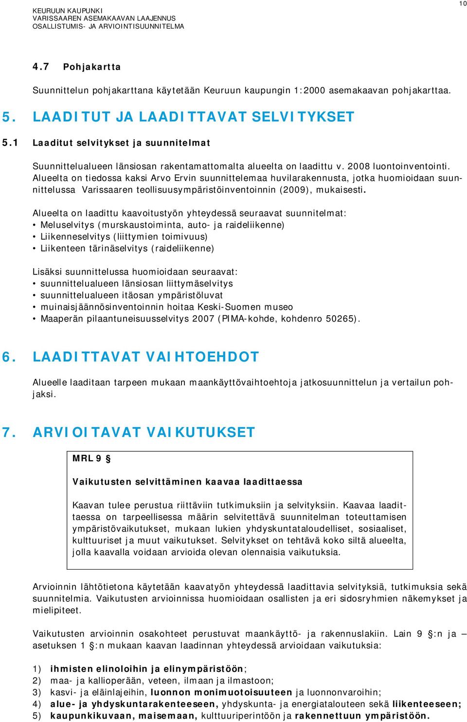 Alueelta on tiedossa kaksi Arvo Ervin suunnittelemaa huvilarakennusta, jotka huomioidaan suunnittelussa Varissaaren teollisuusympäristöinventoinnin (2009), mukaisesti.