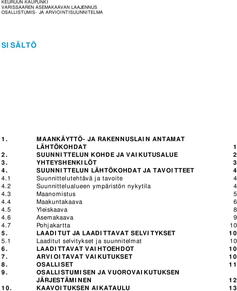 4 Maakuntakaava 6 4.5 Yleiskaava 8 4.6 Asemakaava 9 4.7 Pohjakartta 10 5. LAADITUT JA LAADITTAVAT SELVITYKSET 10 5.