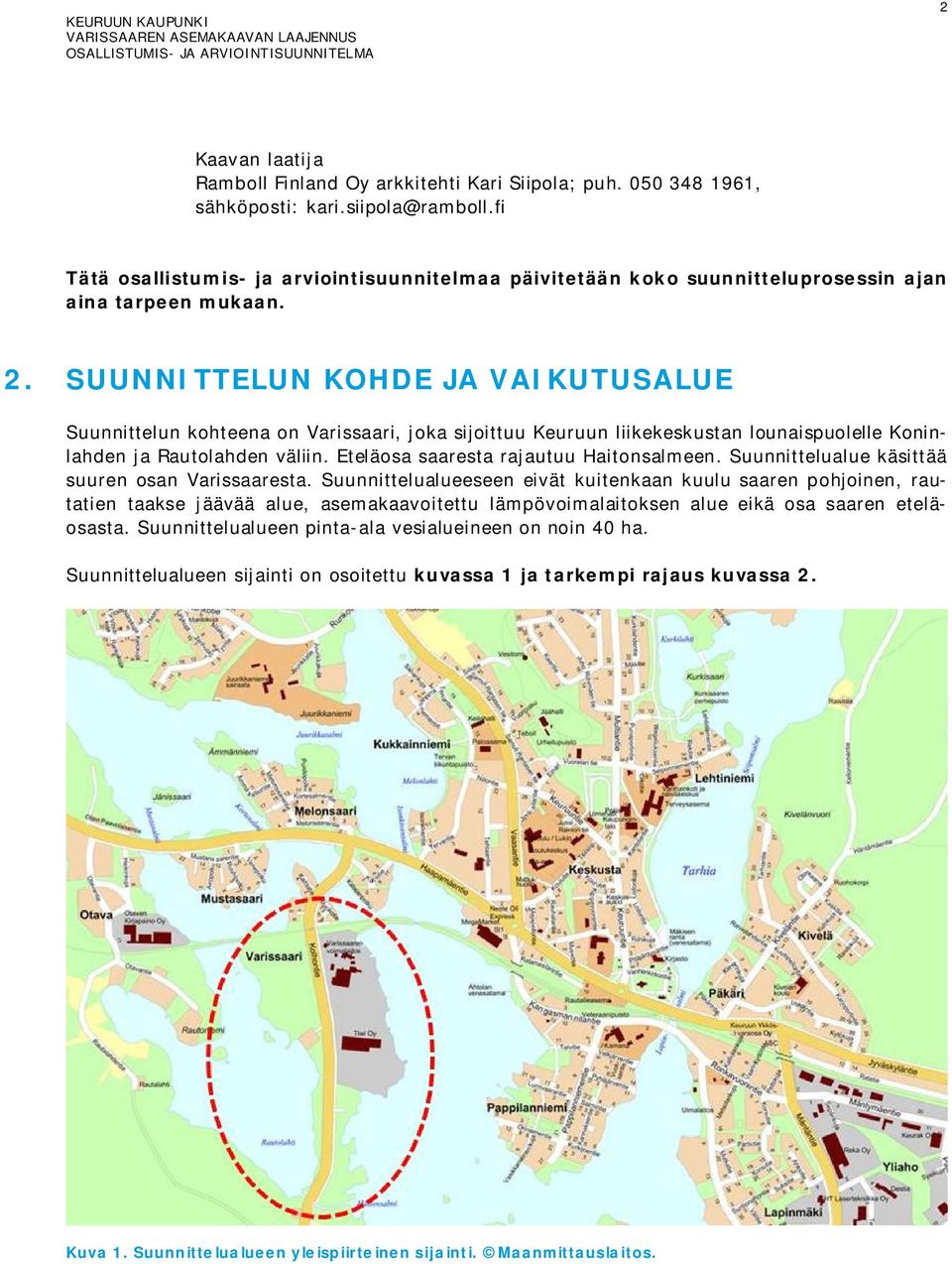 SUUNNITTELUN KOHDE JA VAIKUTUSALUE Suunnittelun kohteena on Varissaari, joka sijoittuu Keuruun liikekeskustan lounaispuolelle Koninlahden ja Rautolahden väliin.