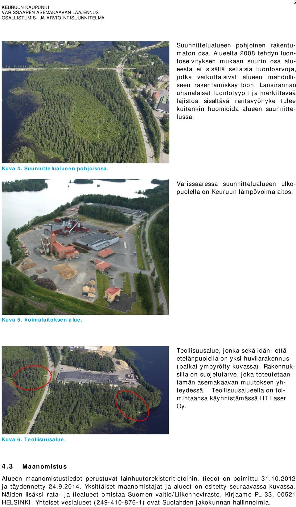 Länsirannan uhanalaiset luontotyypit ja merkittävää lajistoa sisältävä rantavyöhyke tulee kuitenkin huomioida alueen suunnittelussa. Kuva 4. Suunnittelualueen pohjoisosa.