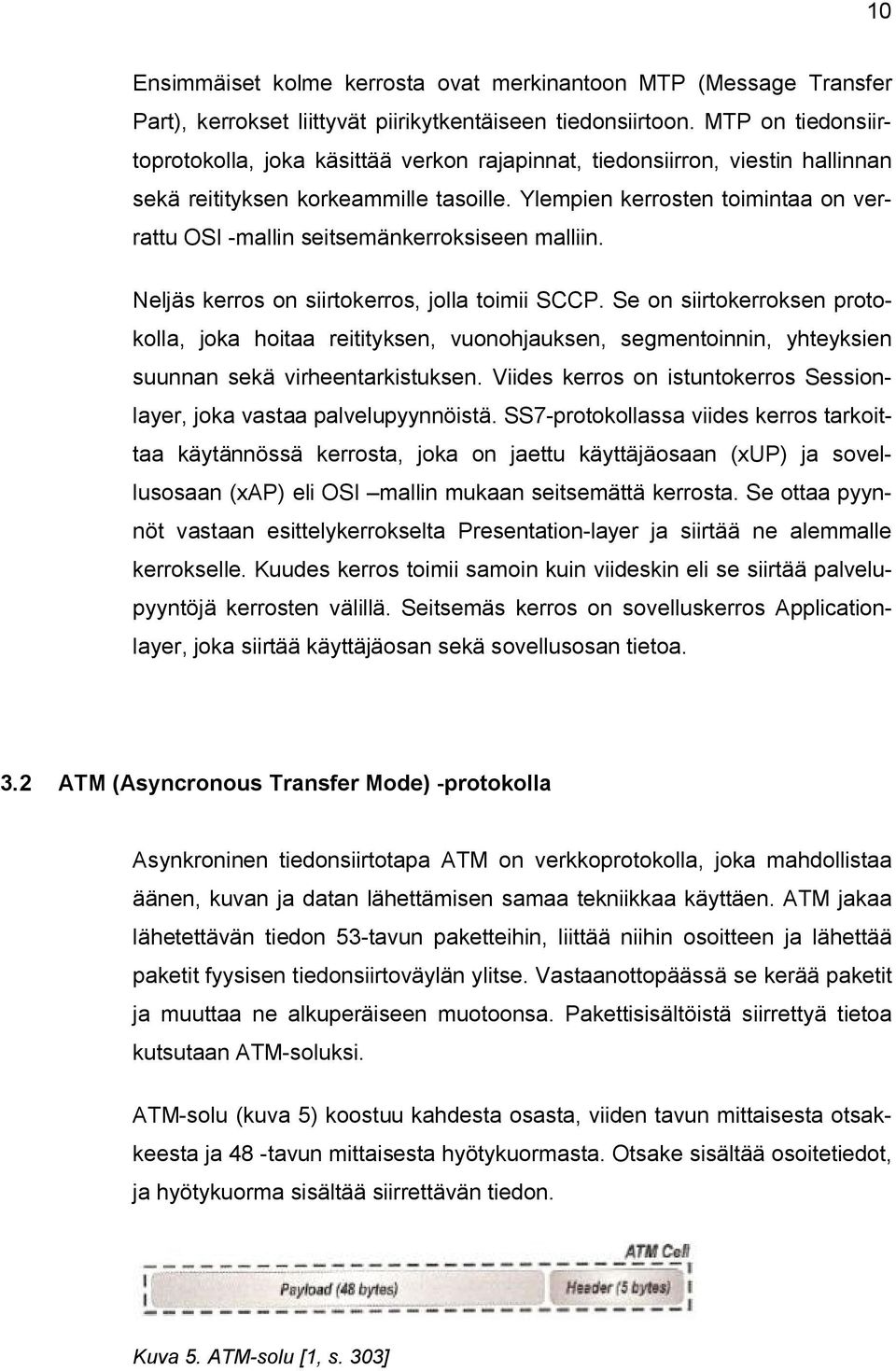 Ylempien kerrosten toimintaa on verrattu OSI -mallin seitsemänkerroksiseen malliin. Neljäs kerros on siirtokerros, jolla toimii SCCP.