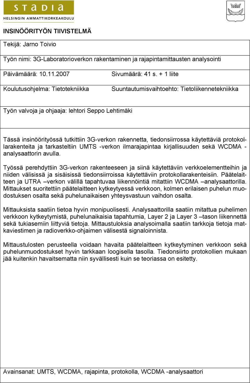 protokollarakenteita ja tarkasteltiin UMTS -verkon ilmarajapintaa kirjallisuuden sekä WCDMA - analysaattorin avulla.