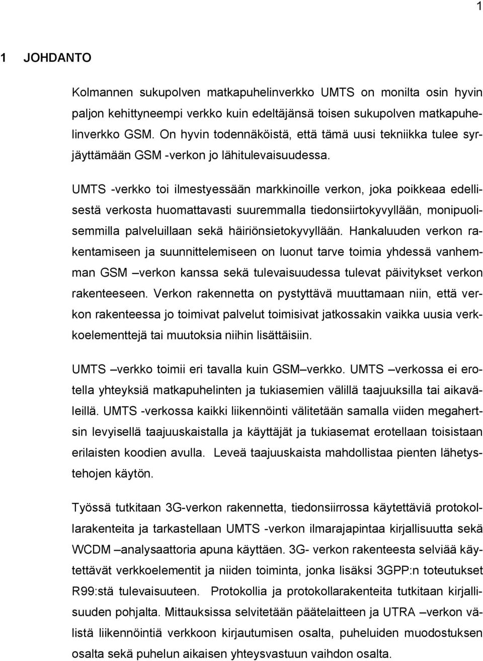 UMTS -verkko toi ilmestyessään markkinoille verkon, joka poikkeaa edellisestä verkosta huomattavasti suuremmalla tiedonsiirtokyvyllään, monipuolisemmilla palveluillaan sekä häiriönsietokyvyllään.