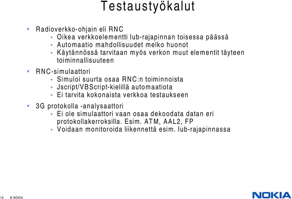 toiminnoista Jscript/VBScript-kielillä automaatiota Ei tarvita kokonaista verkkoa testaukseen 3G protokolla -analysaattori Ei ole