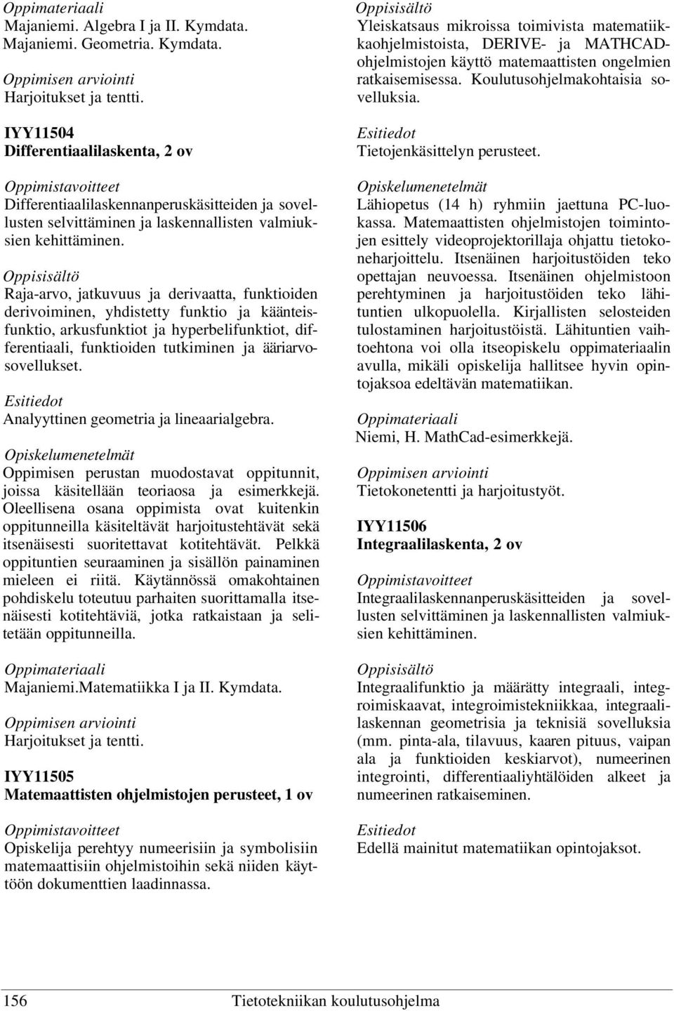 Analyyttinen geometria ja lineaarialgebra. Oppimisen perustan muodostavat oppitunnit, joissa käsitellään teoriaosa ja esimerkkejä.