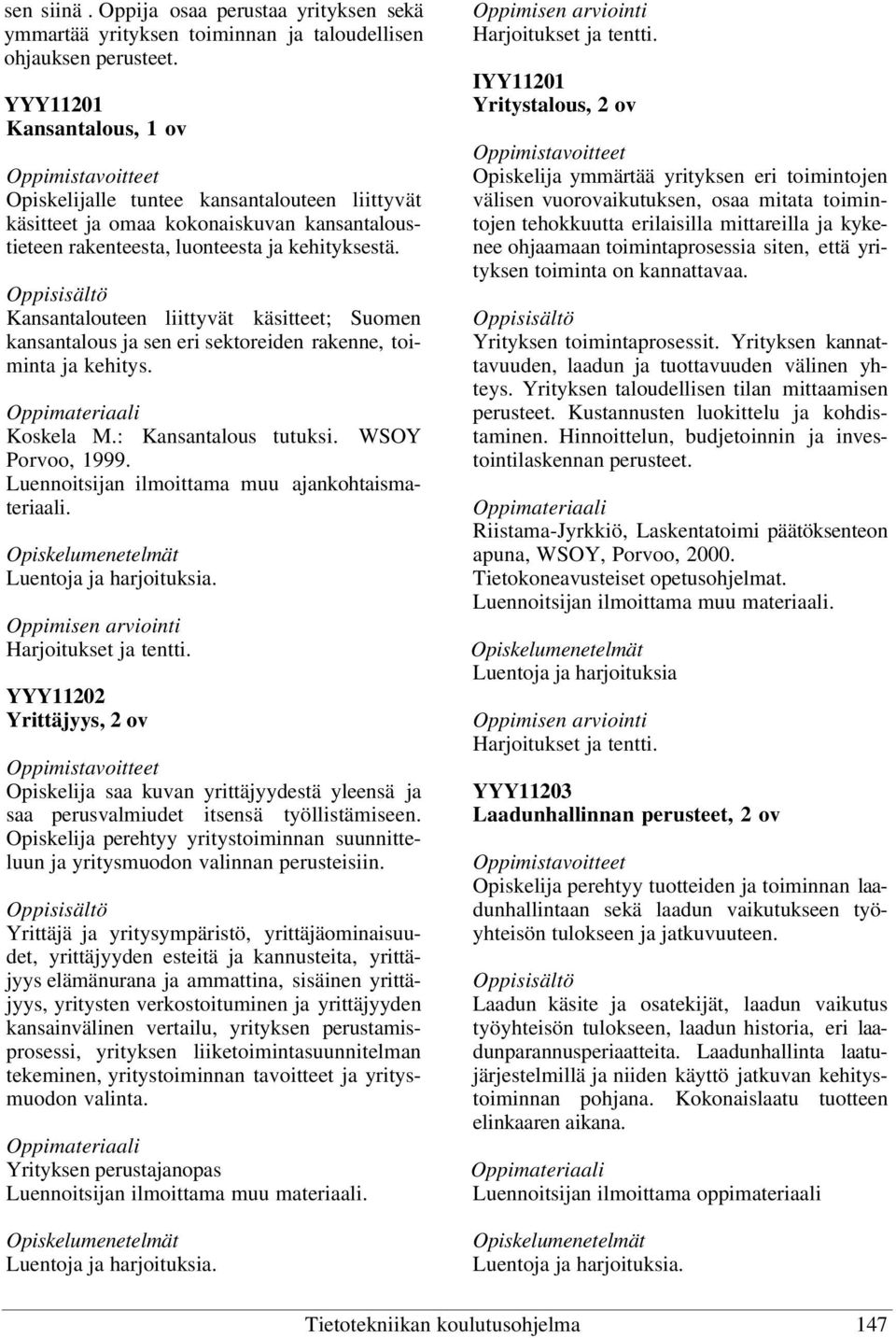 Kansantalouteen liittyvät käsitteet; Suomen kansantalous ja sen eri sektoreiden rakenne, toiminta ja kehitys. Koskela M.: Kansantalous tutuksi. WSOY Porvoo, 1999.