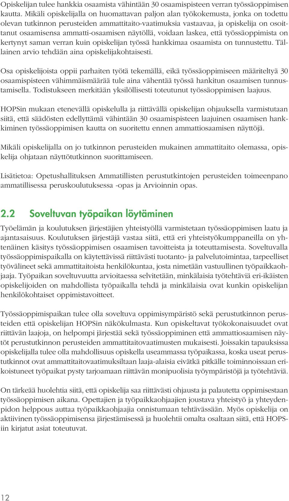 ammatti-osaamisen näytöllä, voidaan laskea, että työssäoppimista on kertynyt saman verran kuin opiskelijan työssä hankkimaa osaamista on tunnustettu.