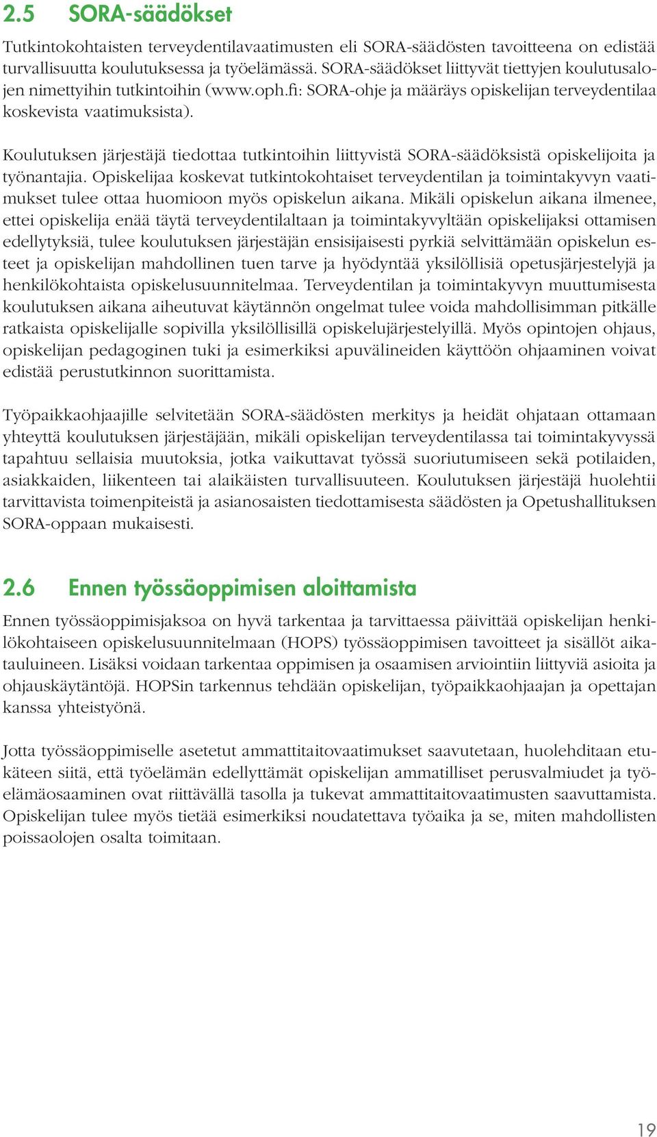 Koulutuksen järjestäjä tiedottaa tutkintoihin liittyvistä SORA-säädöksistä opiskelijoita ja työnantajia.