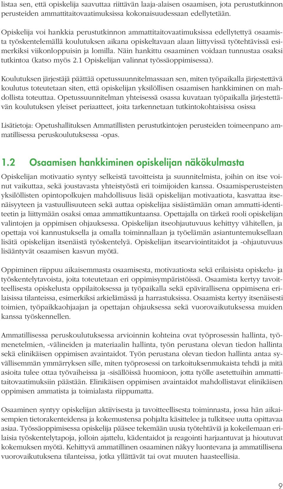 lomilla. Näin hankittu osaaminen voidaan tunnustaa osaksi tutkintoa (katso myös 2.1 Opiskelijan valinnat työssäoppimisessa).