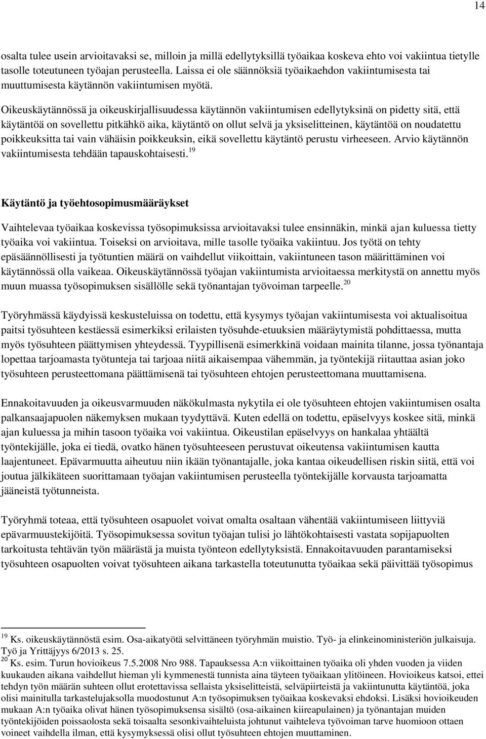 Oikeuskäytännössä ja oikeuskirjallisuudessa käytännön vakiintumisen edellytyksinä on pidetty sitä, että käytäntöä on sovellettu pitkähkö aika, käytäntö on ollut selvä ja yksiselitteinen, käytäntöä on