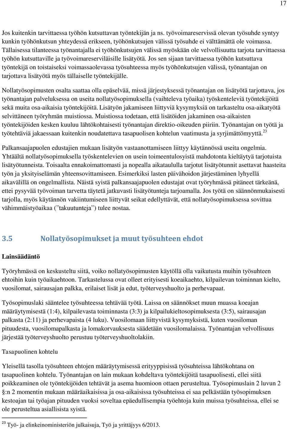 Tällaisessa tilanteessa työnantajalla ei työhönkutsujen välissä myöskään ole velvollisuutta tarjota tarvittaessa työhön kutsuttaville ja työvoimareserviläisille lisätyötä.