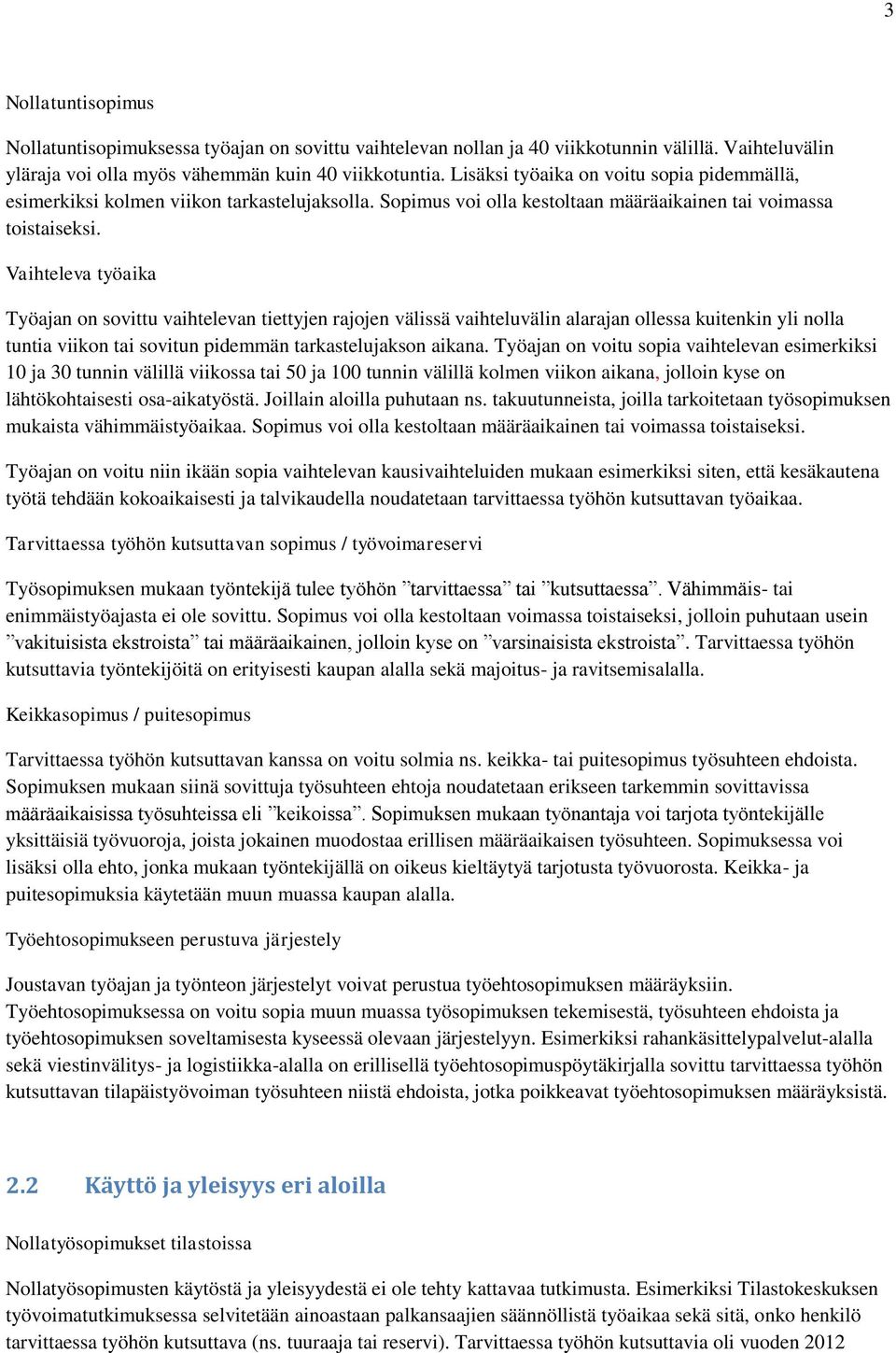 Vaihteleva työaika Työajan on sovittu vaihtelevan tiettyjen rajojen välissä vaihteluvälin alarajan ollessa kuitenkin yli nolla tuntia viikon tai sovitun pidemmän tarkastelujakson aikana.