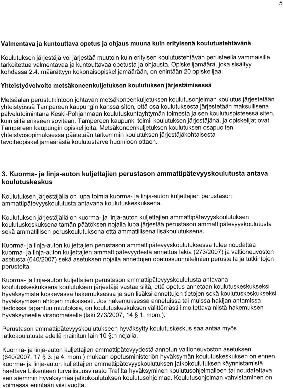 Yhteistyövelvoite metsäkoneenkuljetuksen koulutuksen järjestämisessä Metsäalan perustutkintoon johtavan metsäkoneenkuljetuksen koulutusohjelman koulutus järjestetään yhteistyössä Tampereen kaupungin