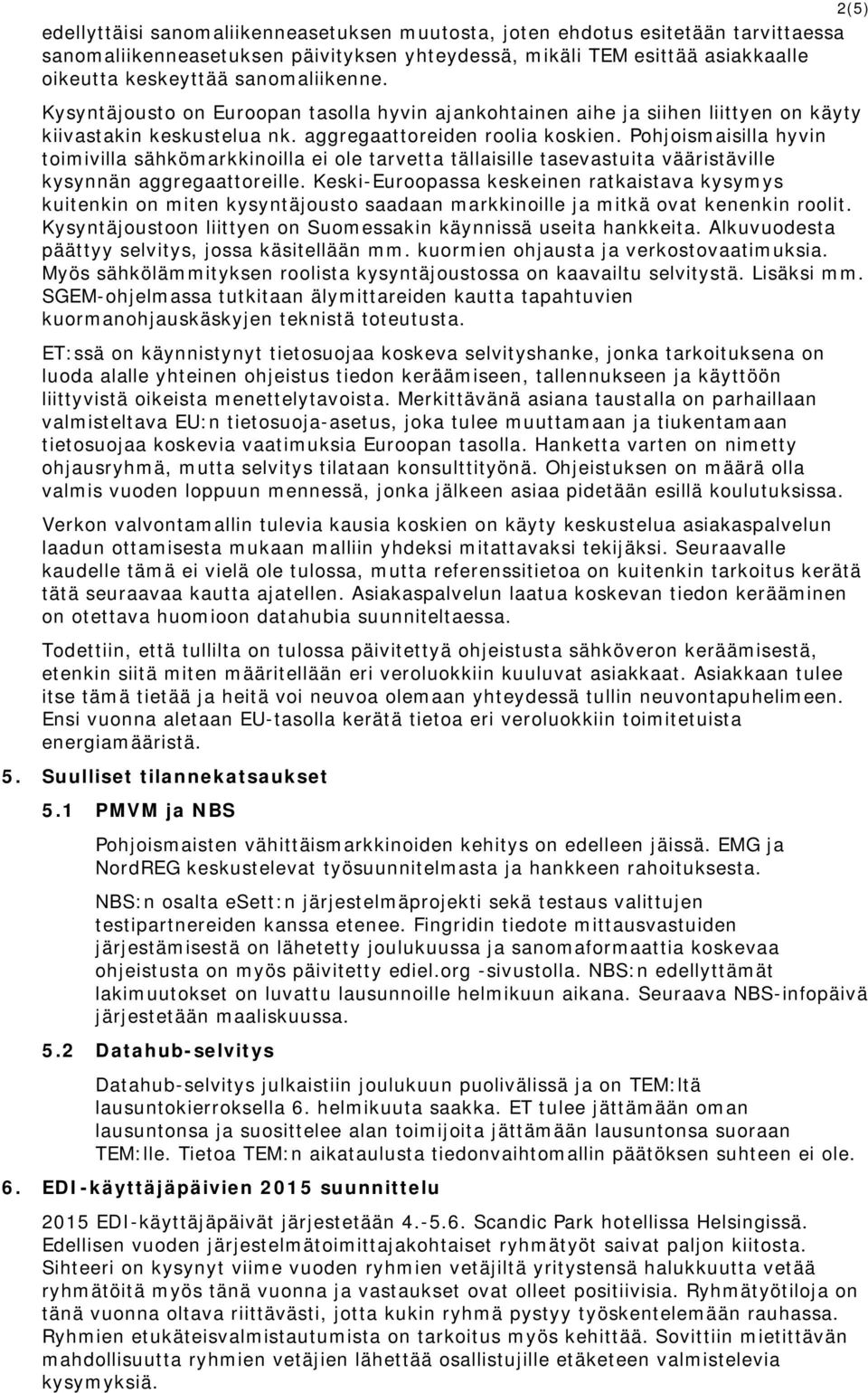 Pohjoismaisilla hyvin toimivilla sähkömarkkinoilla ei ole tarvetta tällaisille tasevastuita vääristäville kysynnän aggregaattoreille.