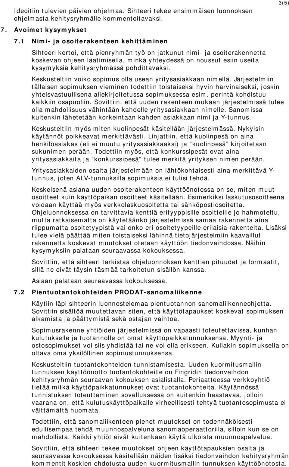 kehitysryhmässä pohdittavaksi. Keskusteltiin voiko sopimus olla usean yritysasiakkaan nimellä.