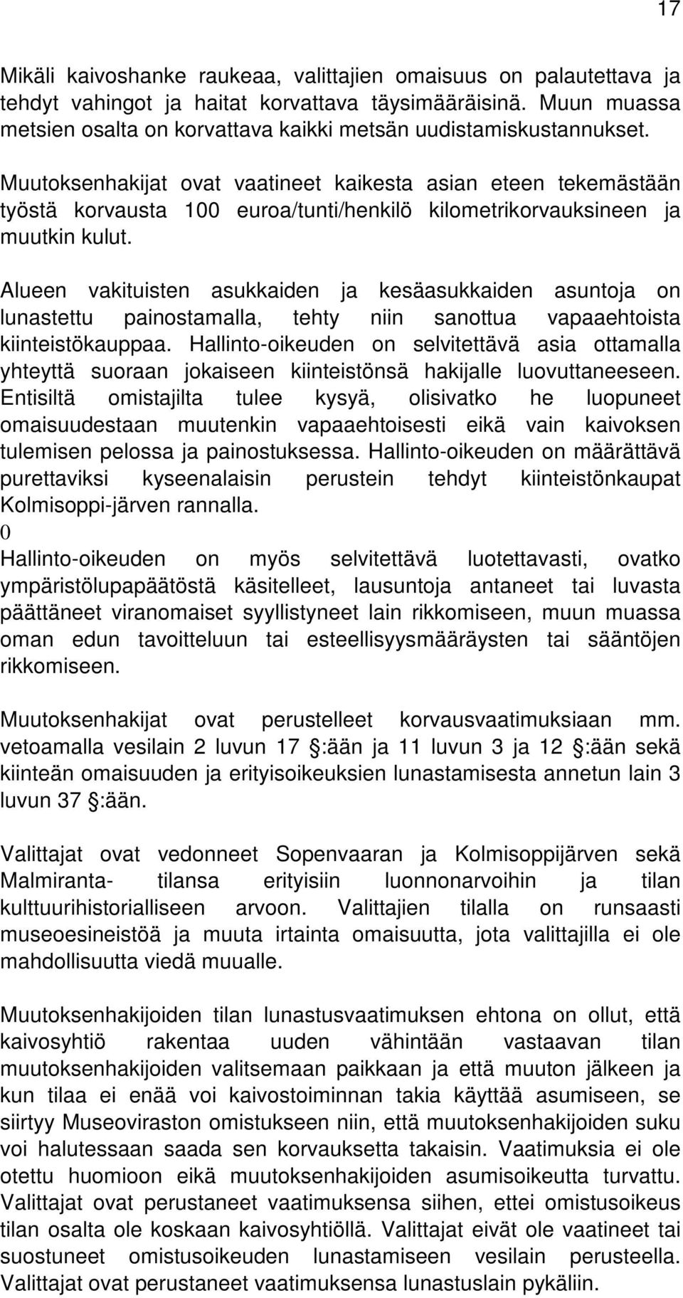 Muutoksenhakijat ovat vaatineet kaikesta asian eteen tekemästään työstä korvausta 100 euroa/tunti/henkilö kilometrikorvauksineen ja muutkin kulut.