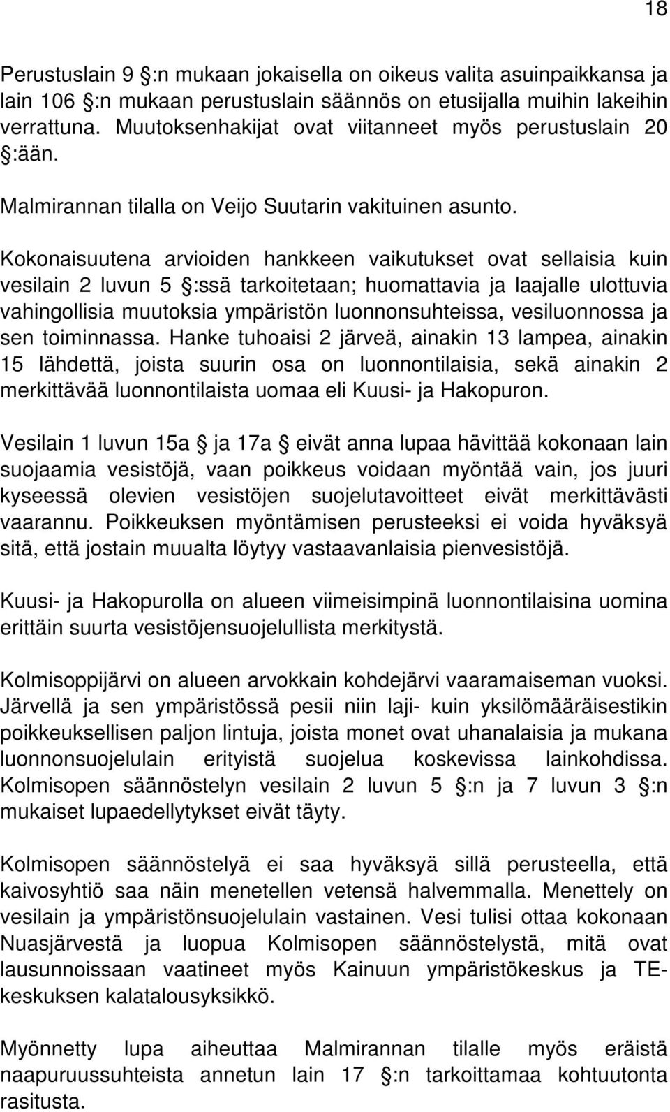 Kokonaisuutena arvioiden hankkeen vaikutukset ovat sellaisia kuin vesilain 2 luvun 5 :ssä tarkoitetaan; huomattavia ja laajalle ulottuvia vahingollisia muutoksia ympäristön luonnonsuhteissa,