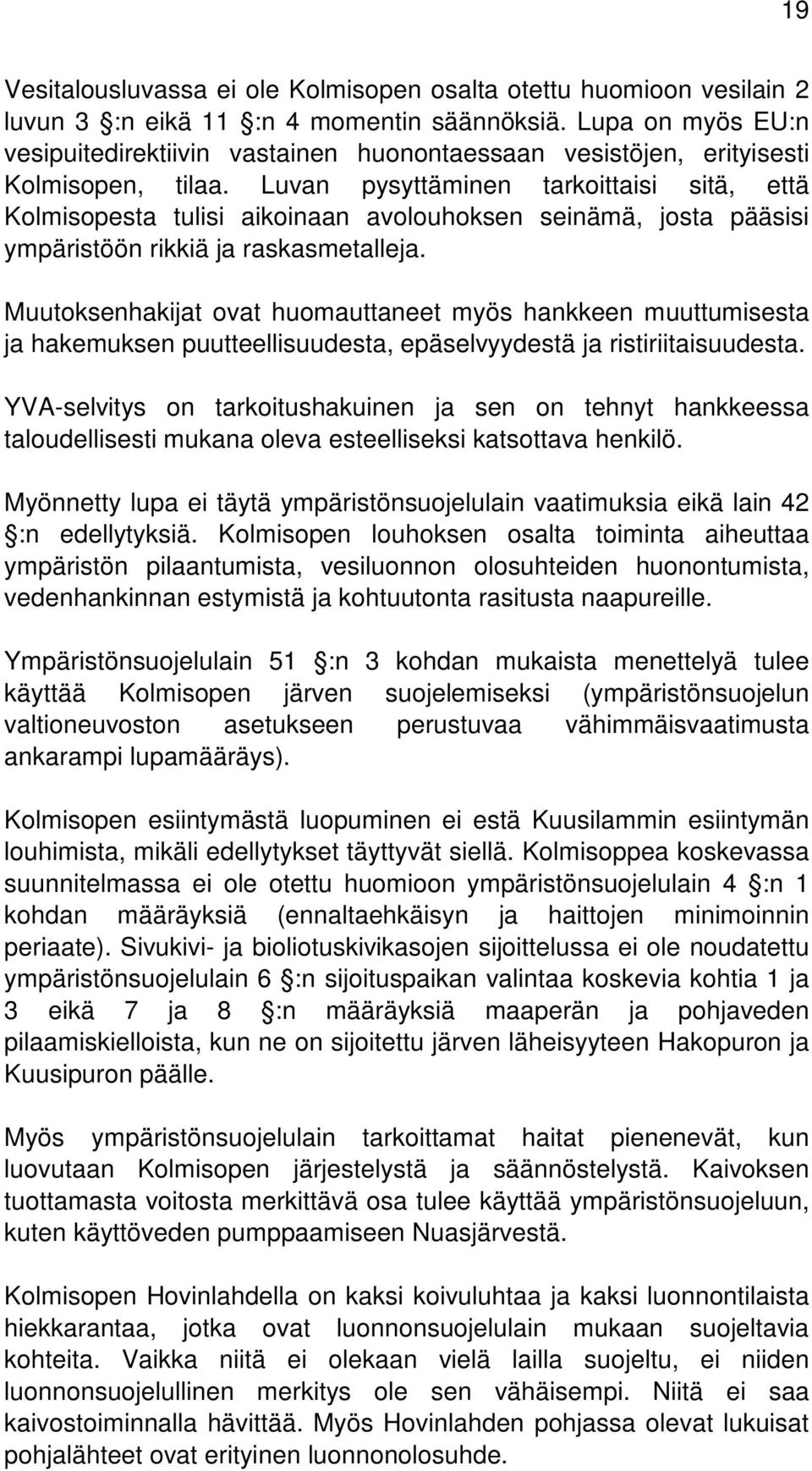 Luvan pysyttäminen tarkoittaisi sitä, että Kolmisopesta tulisi aikoinaan avolouhoksen seinämä, josta pääsisi ympäristöön rikkiä ja raskasmetalleja.