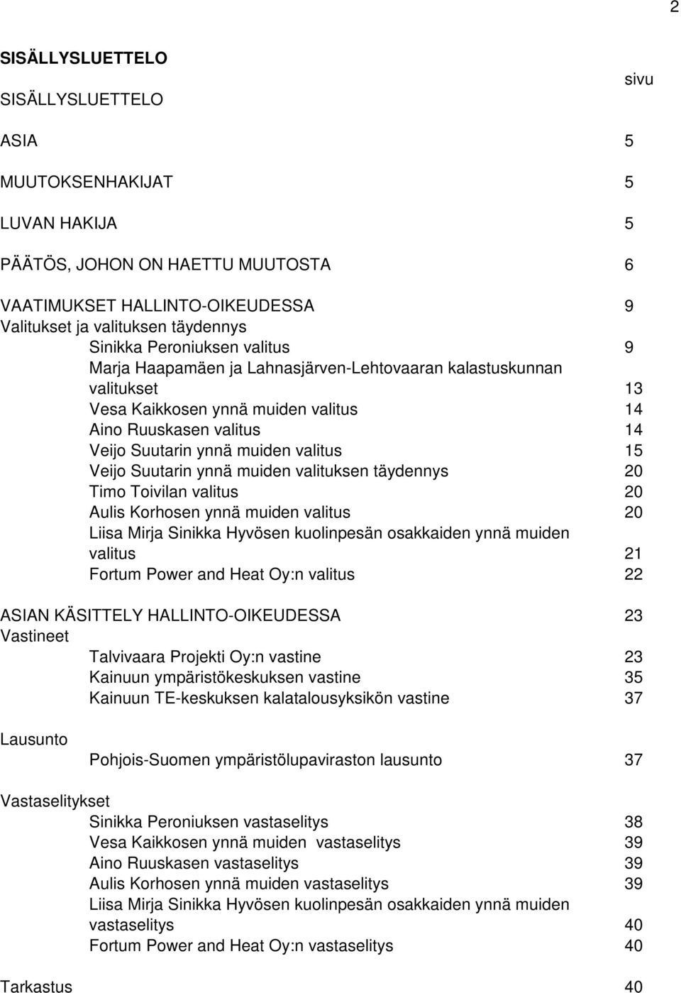 Veijo Suutarin ynnä muiden valituksen täydennys 20 Timo Toivilan valitus 20 Aulis Korhosen ynnä muiden valitus 20 Liisa Mirja Sinikka Hyvösen kuolinpesän osakkaiden ynnä muiden valitus 21 Fortum