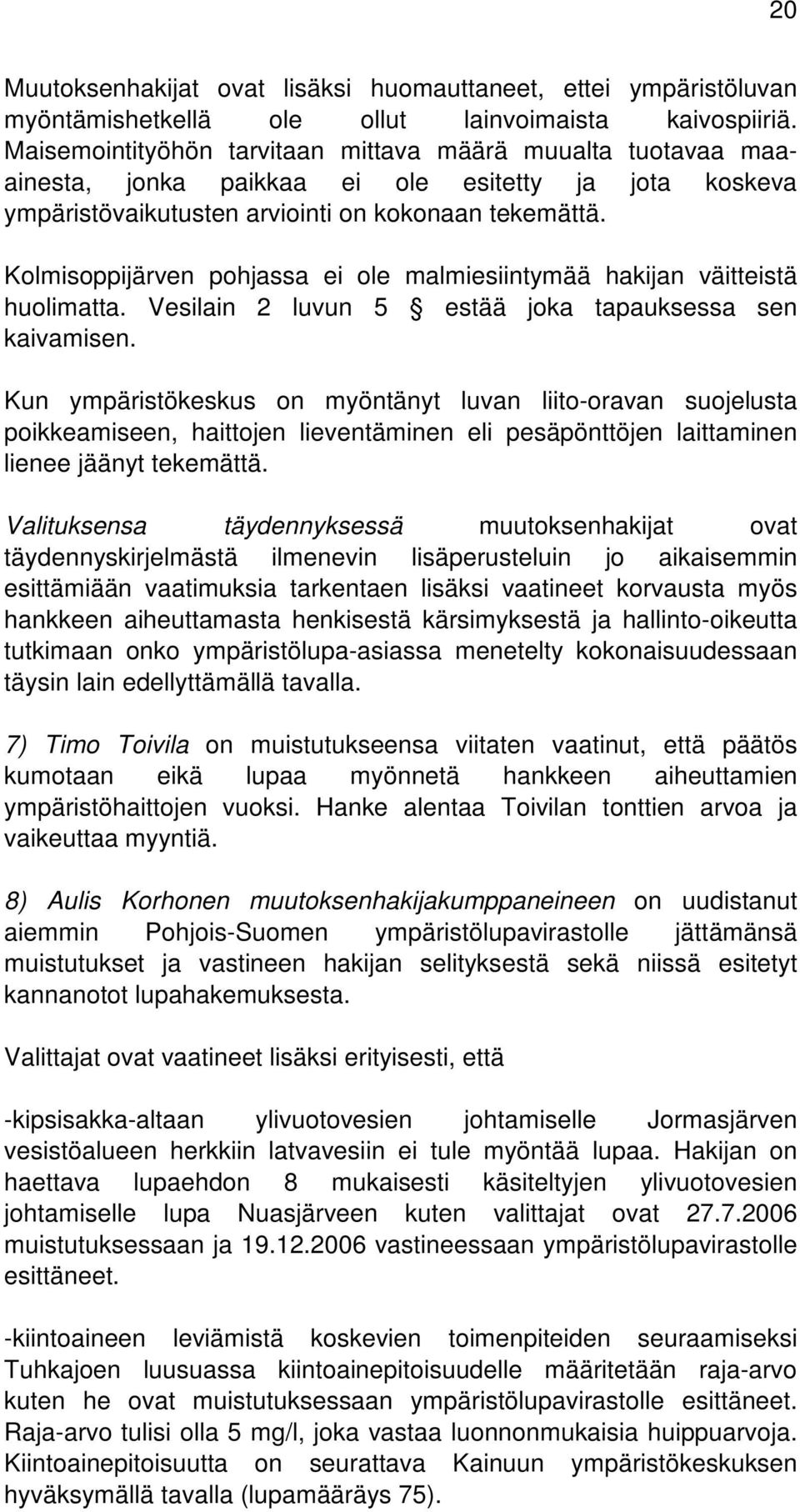 Kolmisoppijärven pohjassa ei ole malmiesiintymää hakijan väitteistä huolimatta. Vesilain 2 luvun 5 estää joka tapauksessa sen kaivamisen.