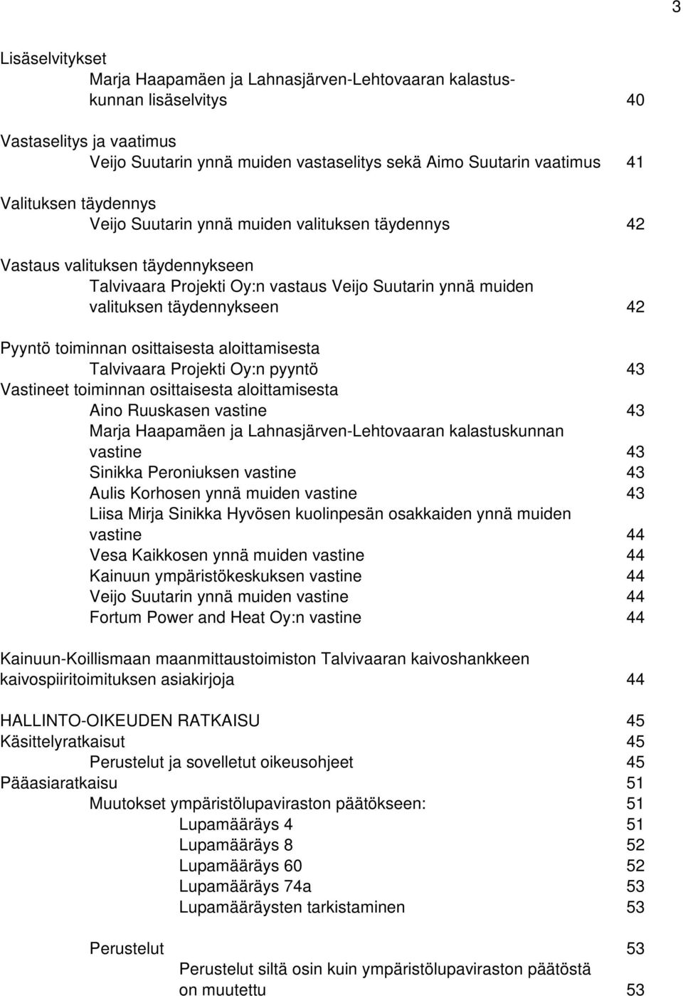 osittaisesta aloittamisesta Talvivaara Projekti Oy:n pyyntö 43 Vastineet toiminnan osittaisesta aloittamisesta Aino Ruuskasen vastine 43 Marja Haapamäen ja Lahnasjärven-Lehtovaaran kalastuskunnan