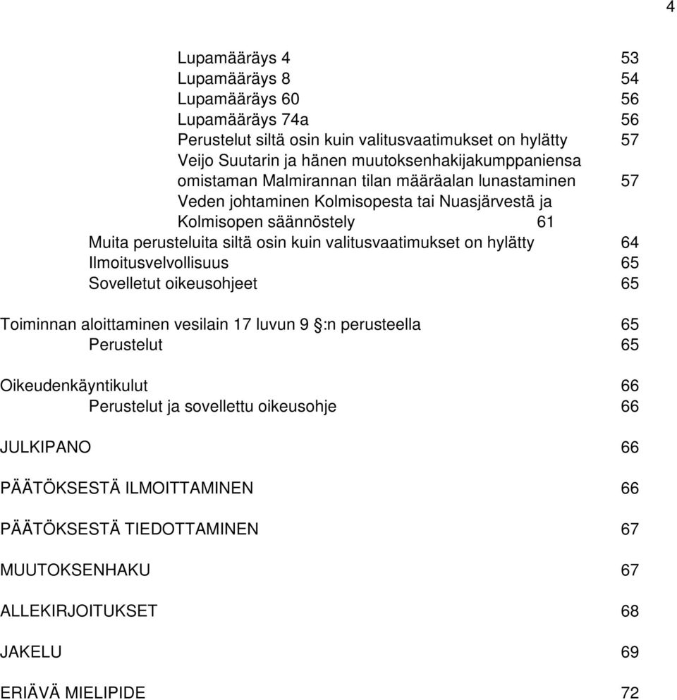 siltä osin kuin valitusvaatimukset on hylätty 64 Ilmoitusvelvollisuus 65 Sovelletut oikeusohjeet 65 Toiminnan aloittaminen vesilain 17 luvun 9 :n perusteella 65 Perustelut 65