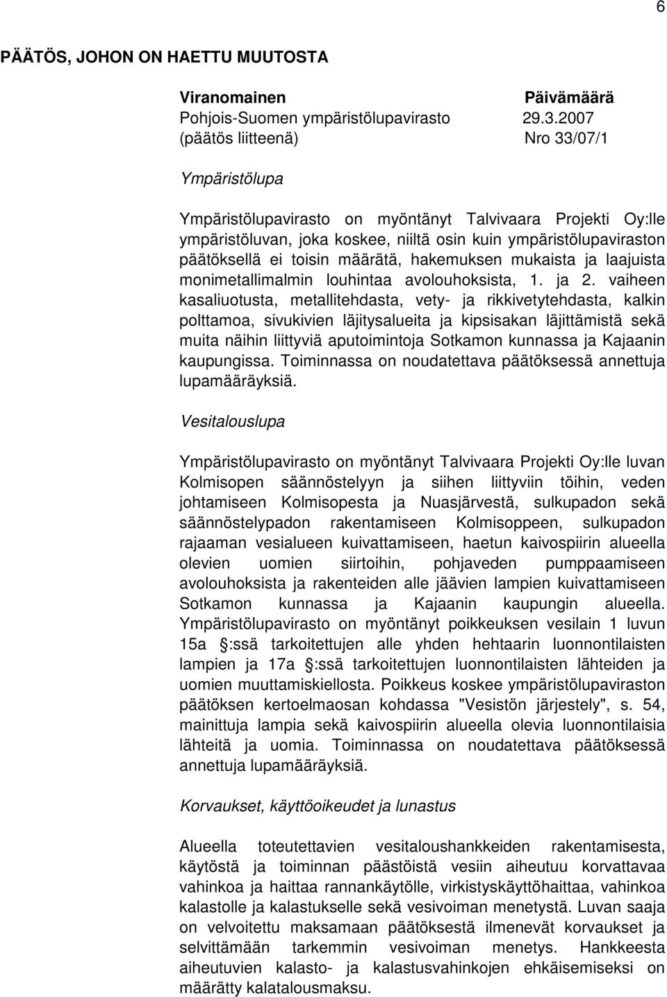 toisin määrätä, hakemuksen mukaista ja laajuista monimetallimalmin louhintaa avolouhoksista, 1. ja 2.