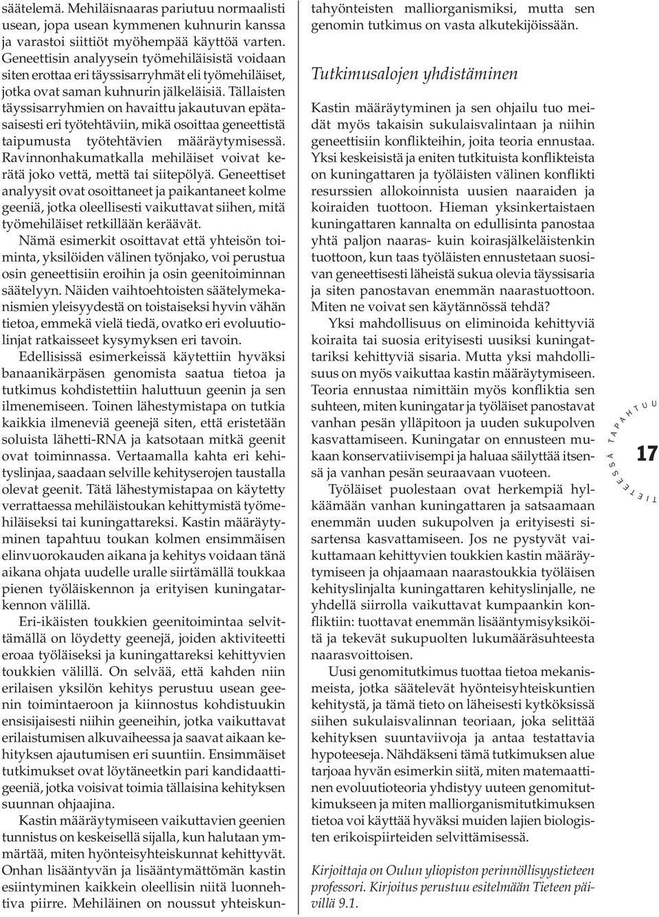 Tällaisten täyssisarryhmien on havaittu jakautuvan epätasaisesti eri työtehtäviin, mikä osoittaa geneettistä taipumusta työtehtävien määräytymisessä.