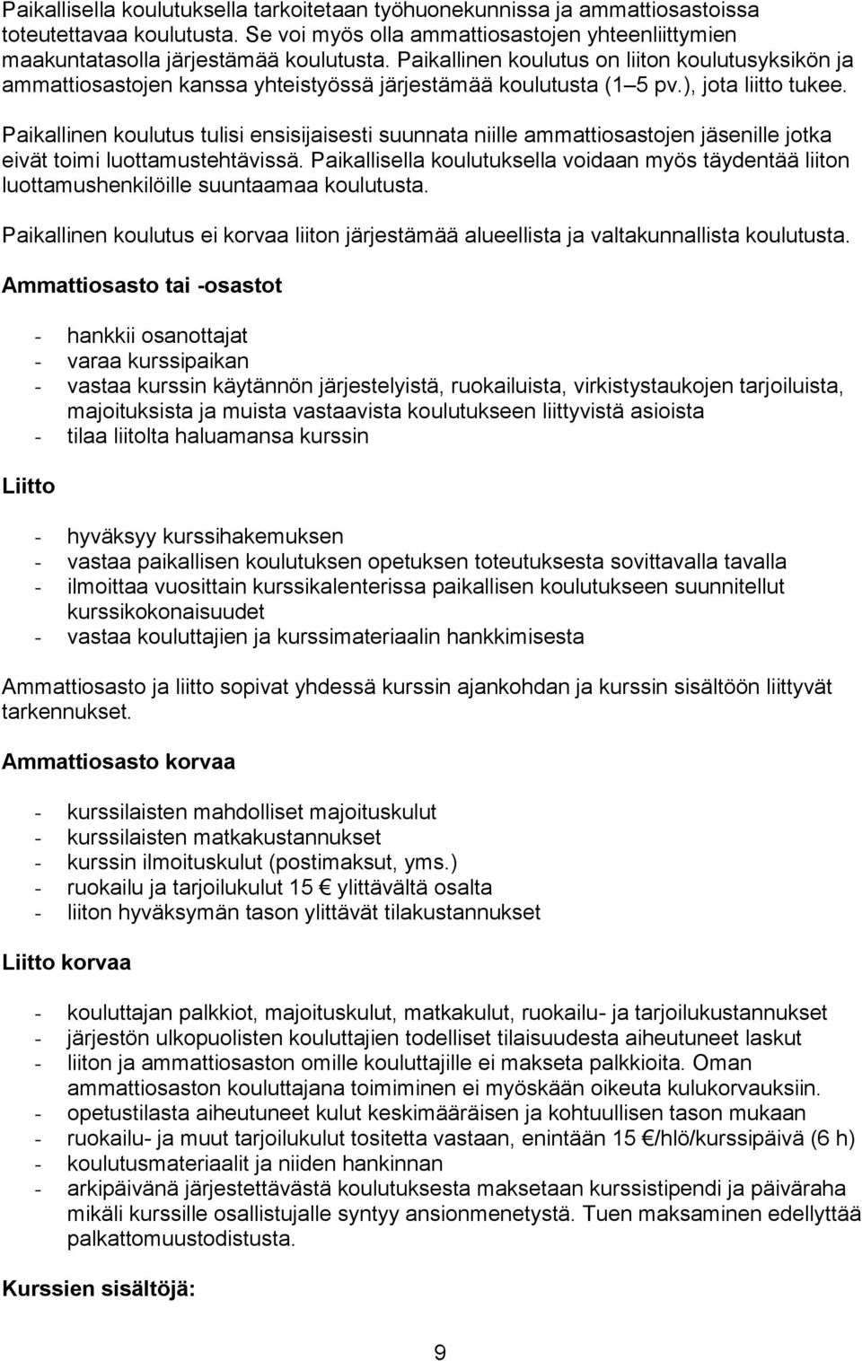 Paikallinen koulutus tulisi ensisijaisesti suunnata niille ammattiosastojen jäsenille jotka eivät toimi luottamustehtävissä.