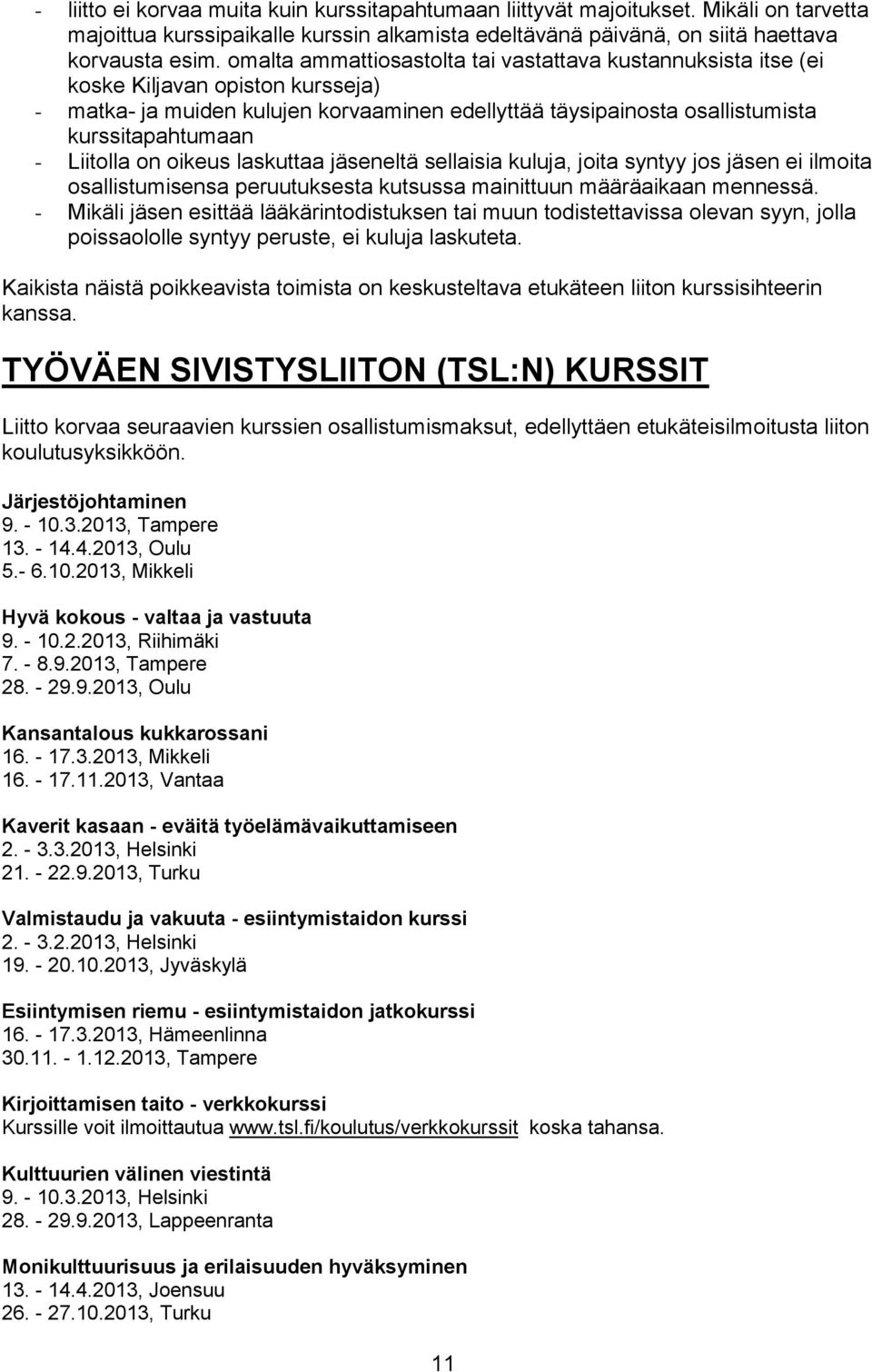 Liitolla on oikeus laskuttaa jäseneltä sellaisia kuluja, joita syntyy jos jäsen ei ilmoita osallistumisensa peruutuksesta kutsussa mainittuun määräaikaan mennessä.