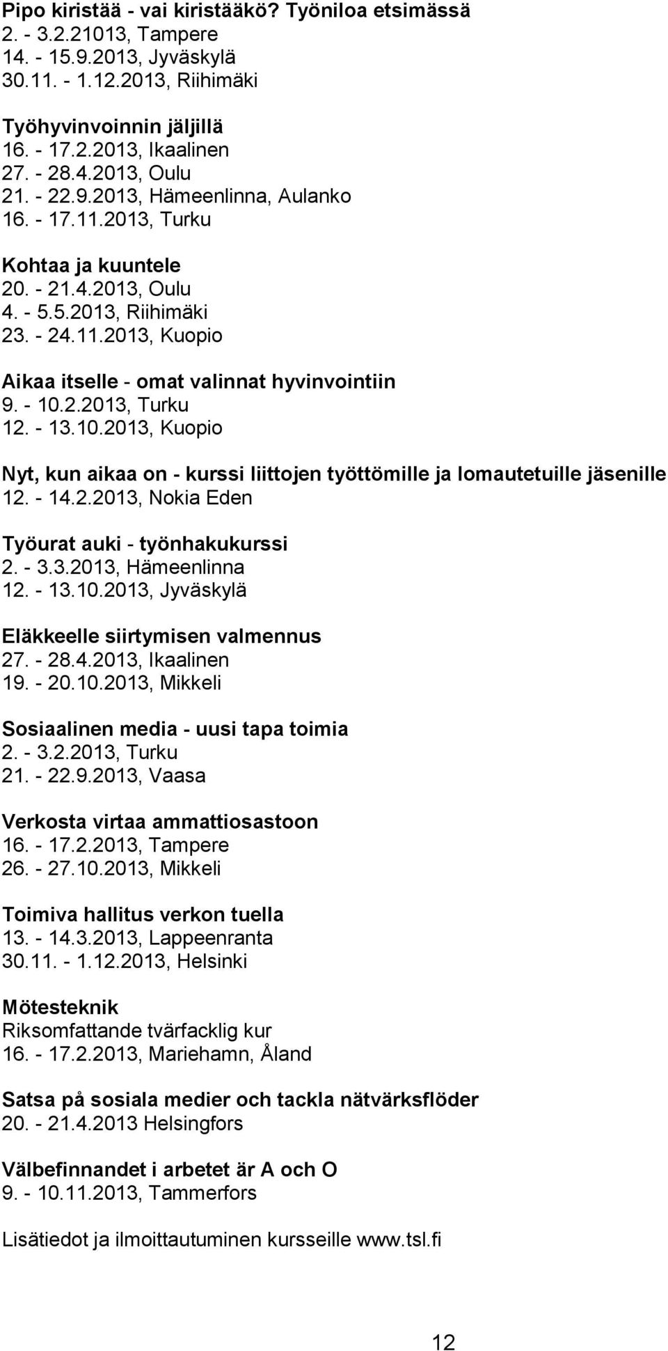 - 10.2.2013, Turku 12. - 13.10.2013, Kuopio Nyt, kun aikaa on - kurssi liittojen työttömille ja lomautetuille jäsenille 12. - 14.2.2013, Nokia Eden Työurat auki - työnhakukurssi 2. - 3.3.2013, Hämeenlinna 12.