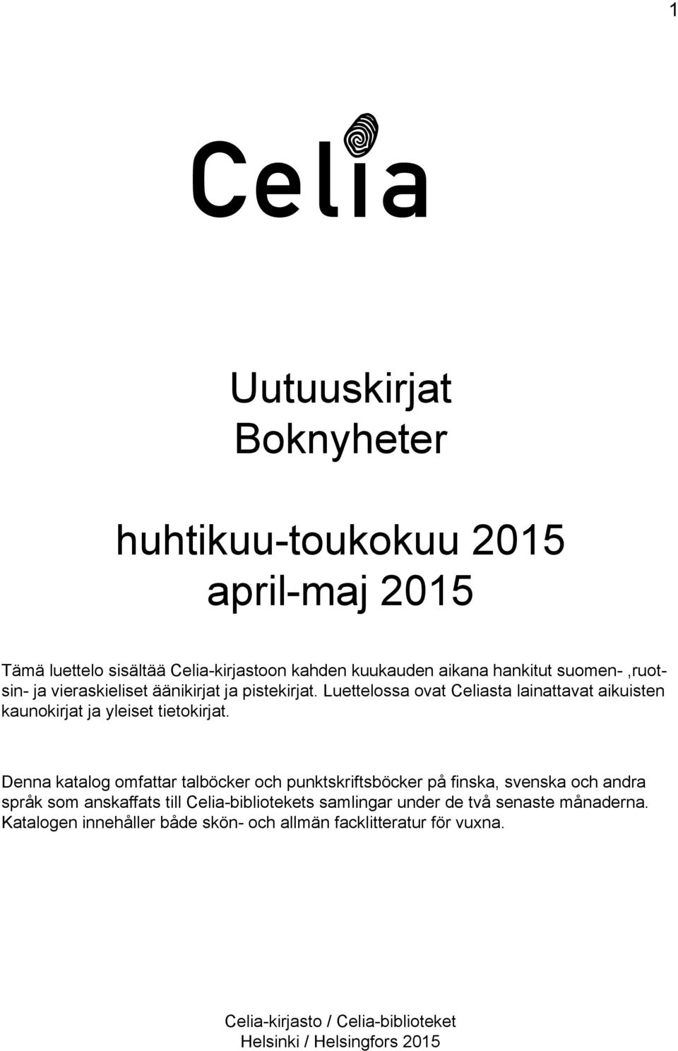 Denna katalog omfattar talböcker och punktskriftsböcker på finska, svenska och andra språk som anskaffats till Celia-bibliotekets samlingar under