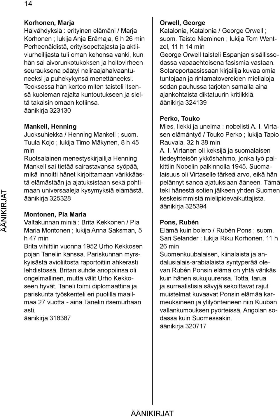 Teoksessa hän kertoo miten taisteli itsensä kuoleman rajalta kuntoutukseen ja sieltä takaisin omaan kotiinsa. äänikirja 323130 Mankell, Henning Juoksuhiekka / Henning Mankell ; suom.