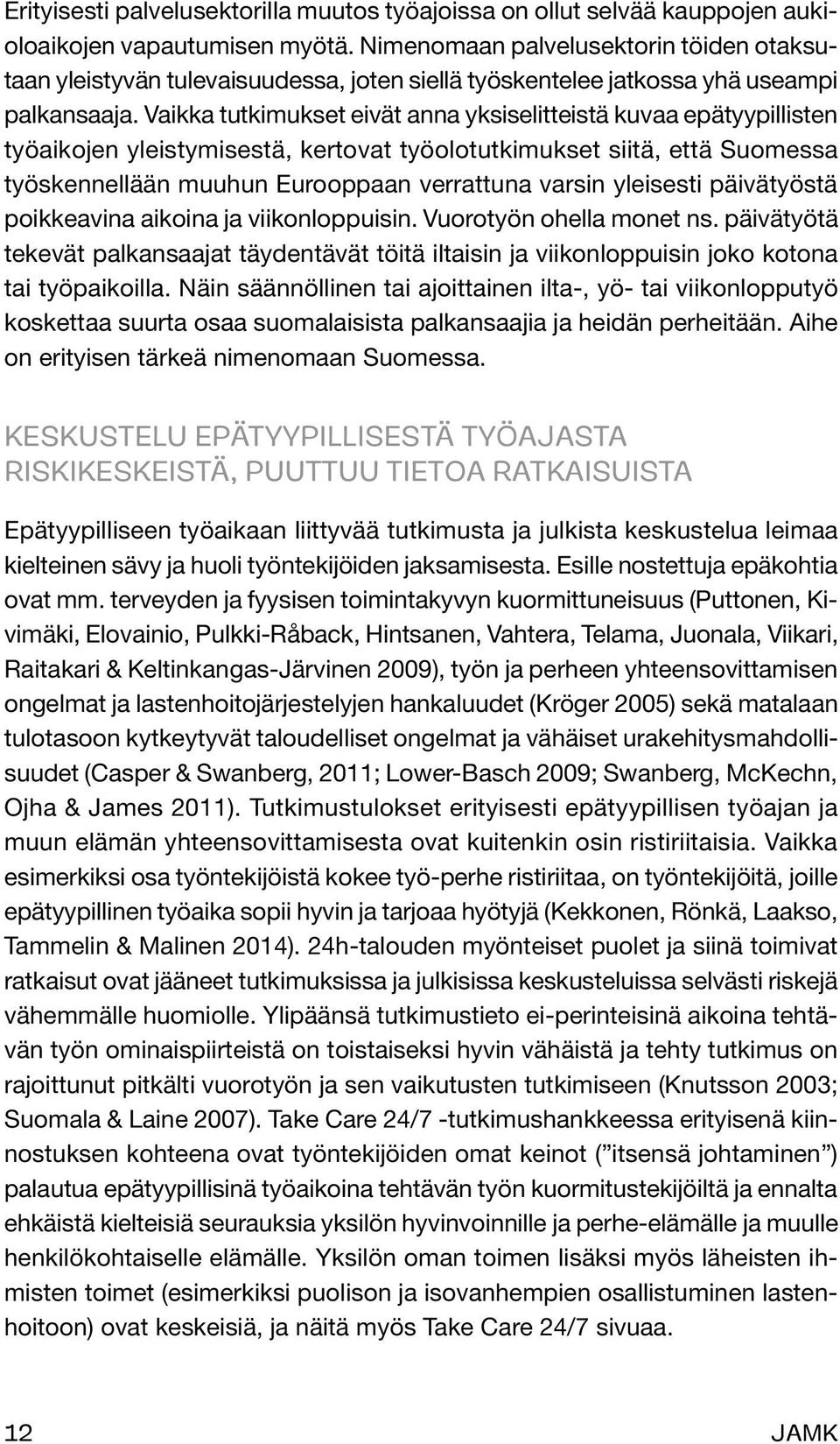 Vaikka tutkimukset eivät anna yksiselitteistä kuvaa epätyypillisten työaikojen yleistymisestä, kertovat työolotutkimukset siitä, että Suomessa työskennellään muuhun Eurooppaan verrattuna varsin
