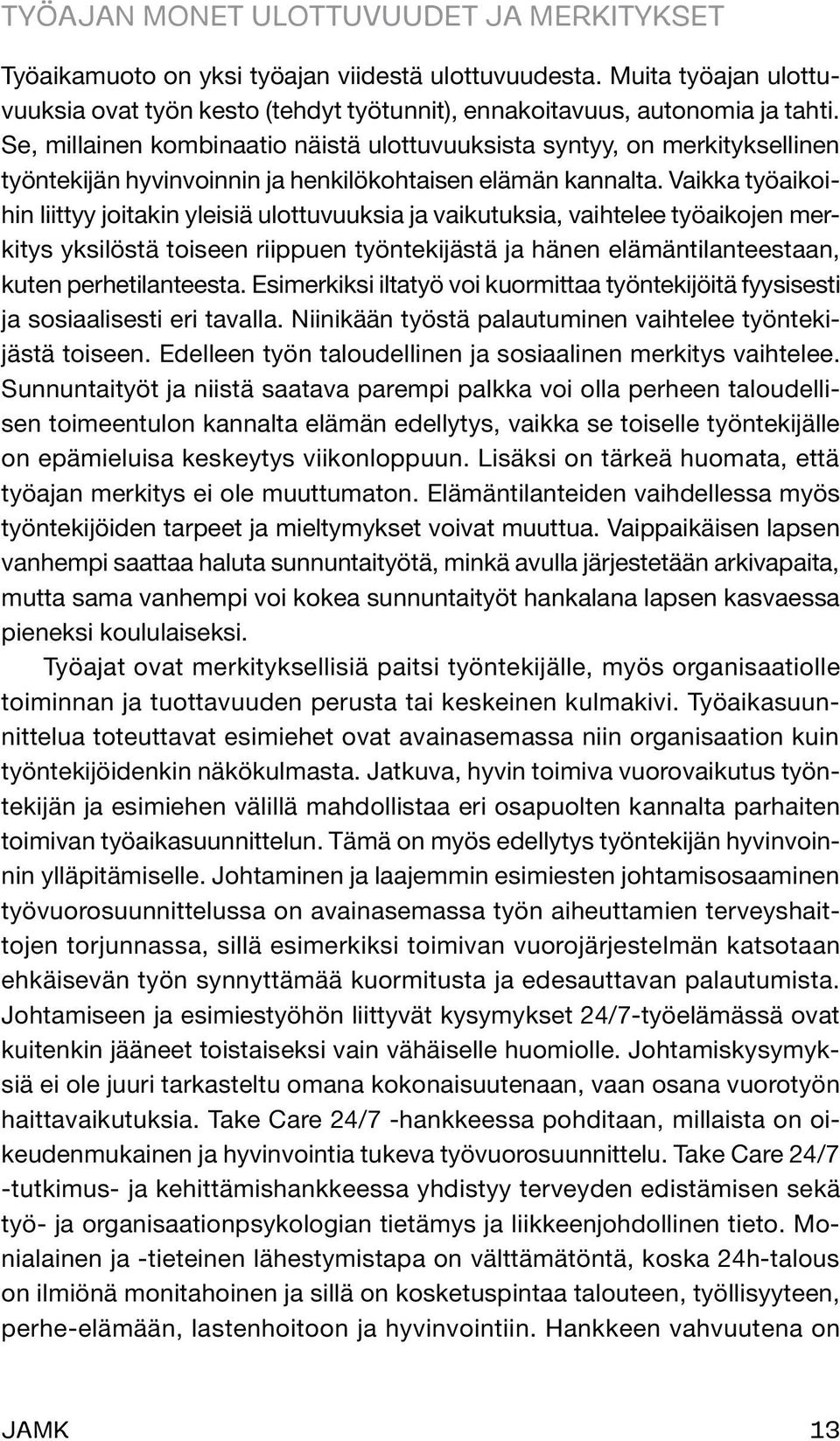 Vaikka työaikoihin liittyy joitakin yleisiä ulottuvuuksia ja vaikutuksia, vaihtelee työaikojen merkitys yksilöstä toiseen riippuen työntekijästä ja hänen elämäntilanteestaan, kuten perhetilanteesta.