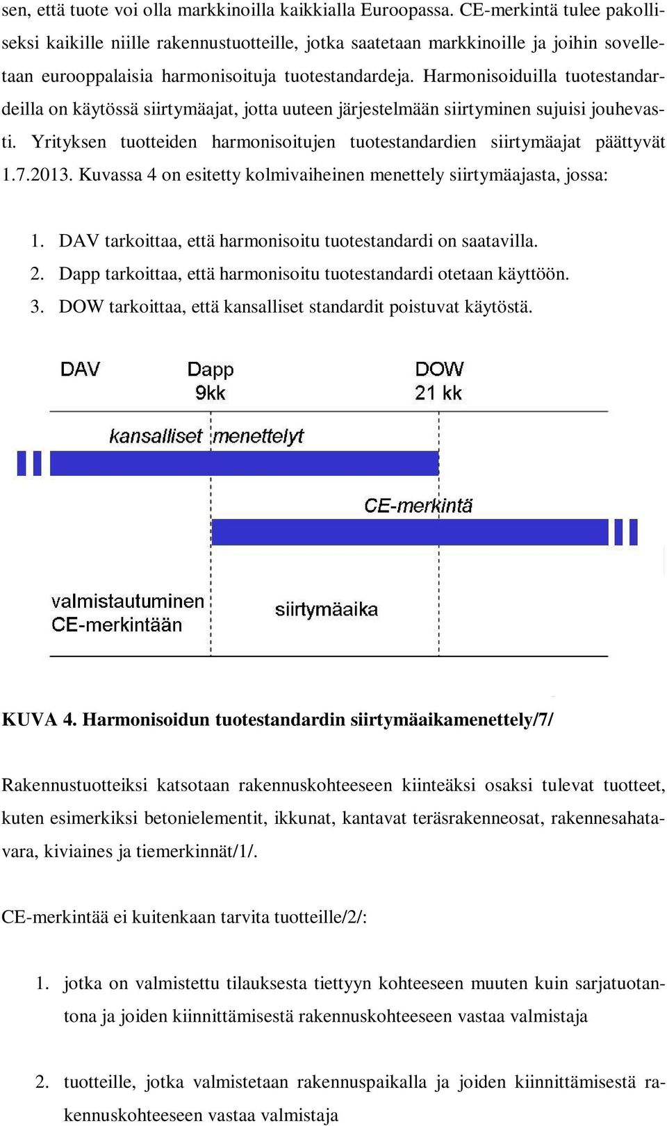 Harmonisoiduilla tuotestandardeilla on käytössä siirtymäajat, jotta uuteen järjestelmään siirtyminen sujuisi jouhevasti. Yrityksen tuotteiden harmonisoitujen tuotestandardien siirtymäajat päättyvät 1.